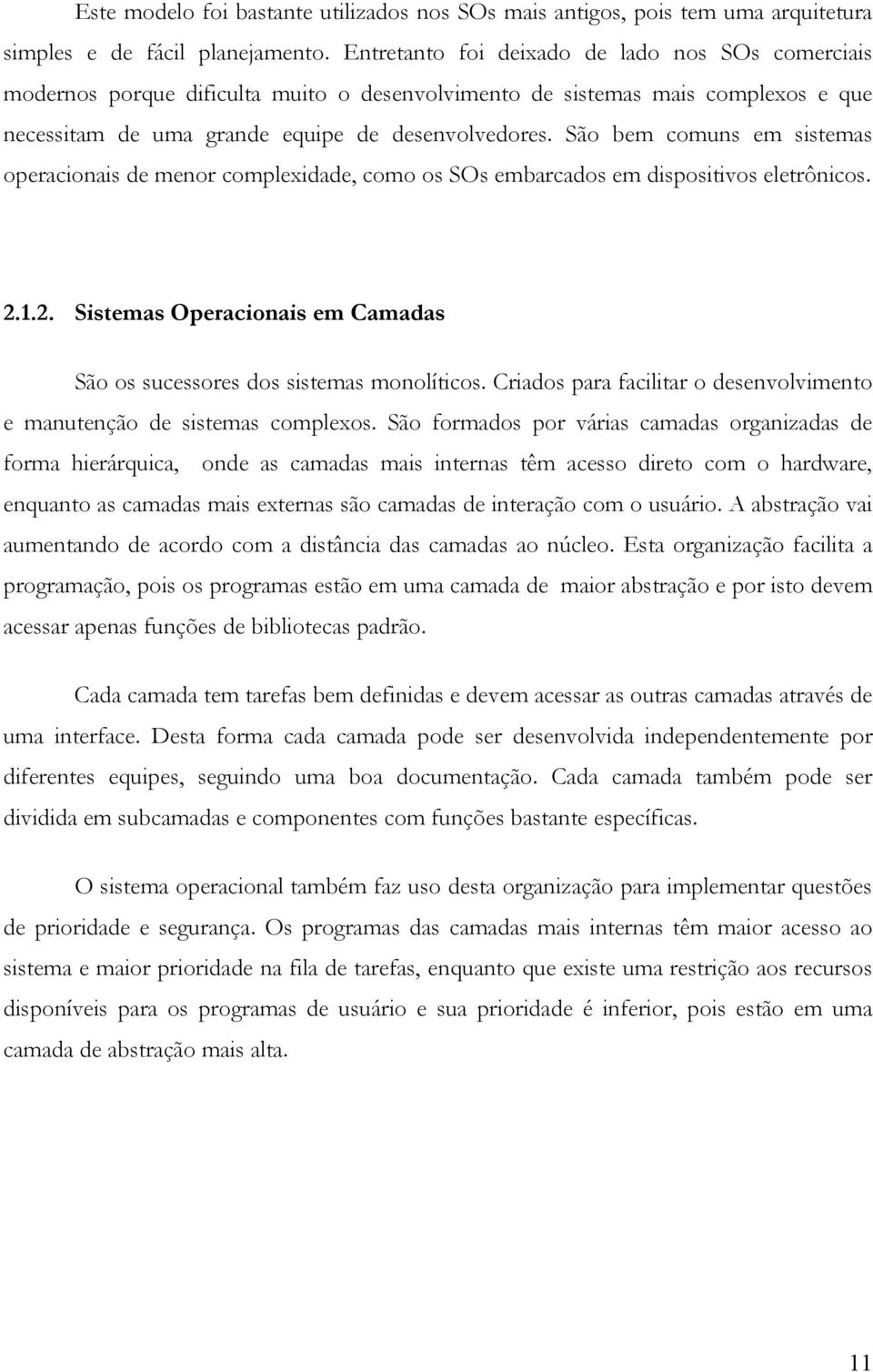 São bem comuns em sistemas operacionais de menor complexidade, como os SOs embarcados em dispositivos eletrônicos. 2.1.2. Sistemas Operacionais em Camadas São os sucessores dos sistemas monolíticos.