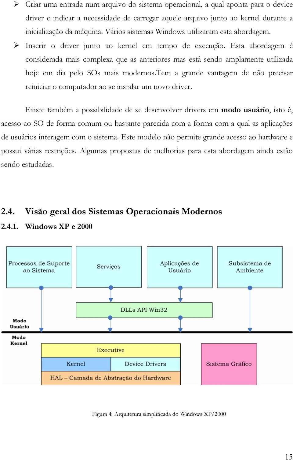 Esta abordagem é considerada mais complexa que as anteriores mas está sendo amplamente utilizada hoje em dia pelo SOs mais modernos.