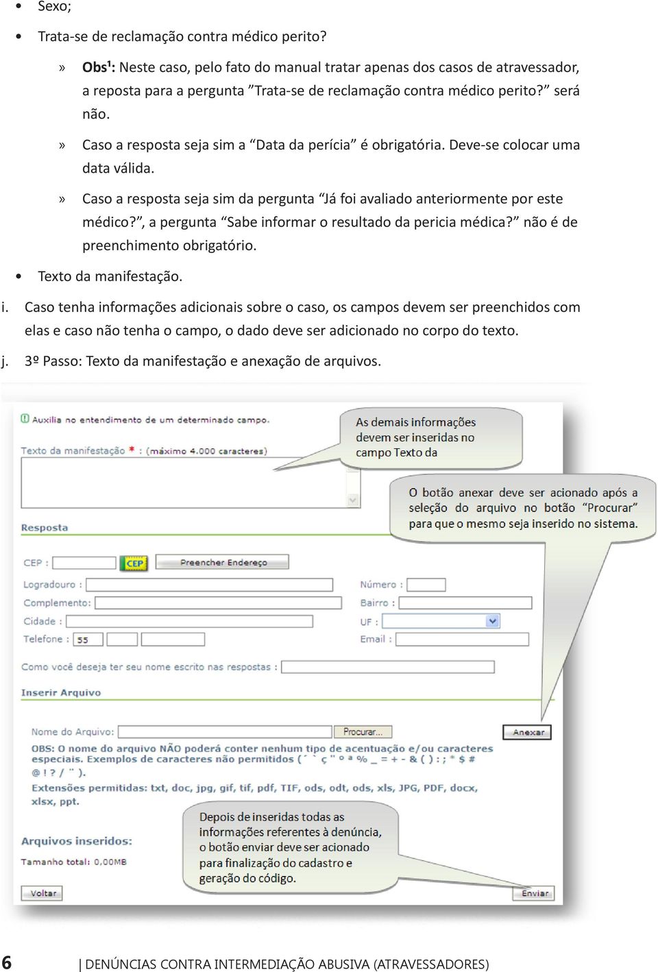 Caso a resposta seja sim a Data da perícia é obrigatória. Deve-se colocar uma data válida. Caso a resposta seja sim da pergunta Já foi avaliado anteriormente por este médico?