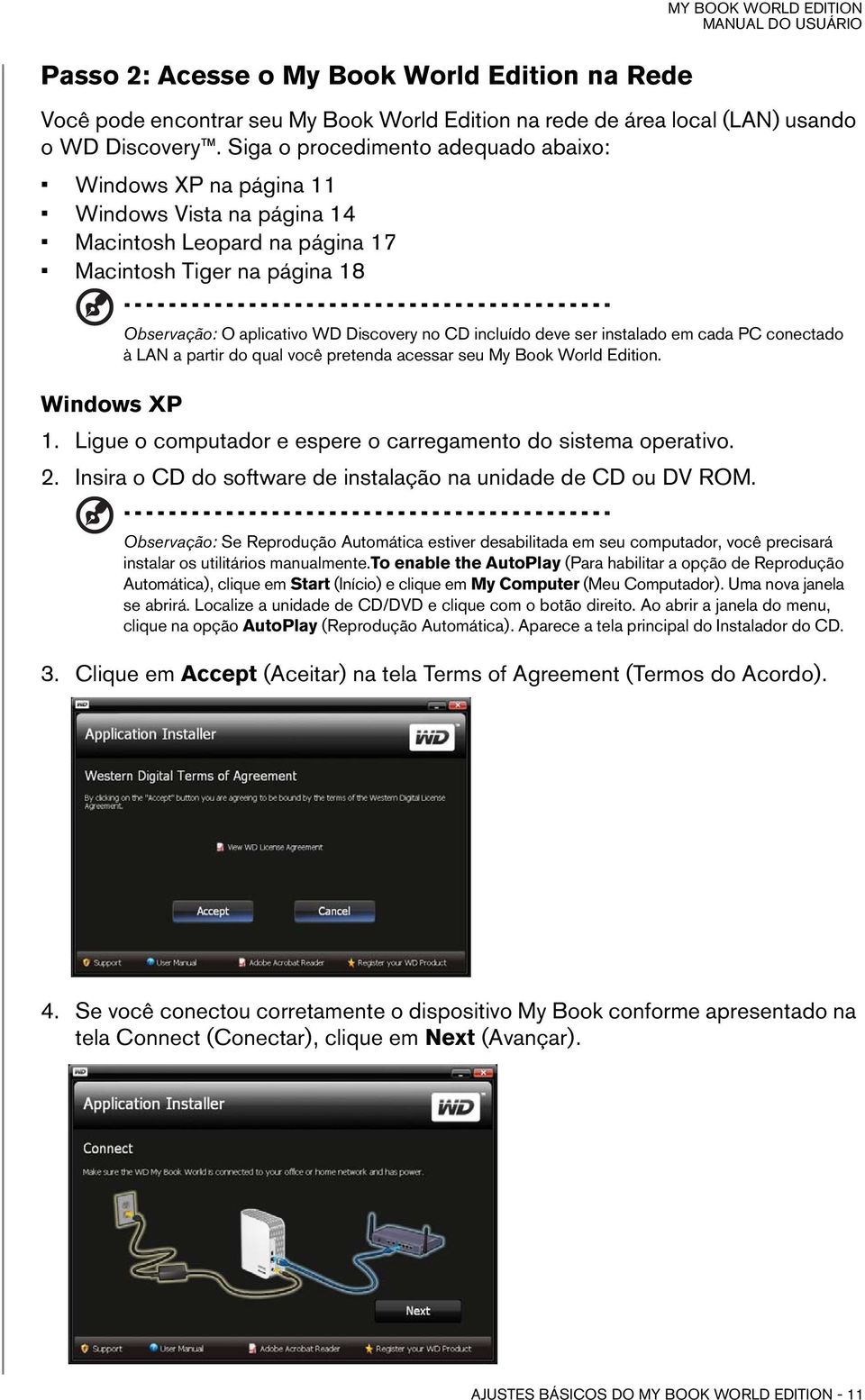 incluído deve ser instalado em cada PC conectado à LAN a partir do qual você pretenda acessar seu My Book World Edition. Windows XP 1. Ligue o computador e espere o carregamento do sistema operativo.