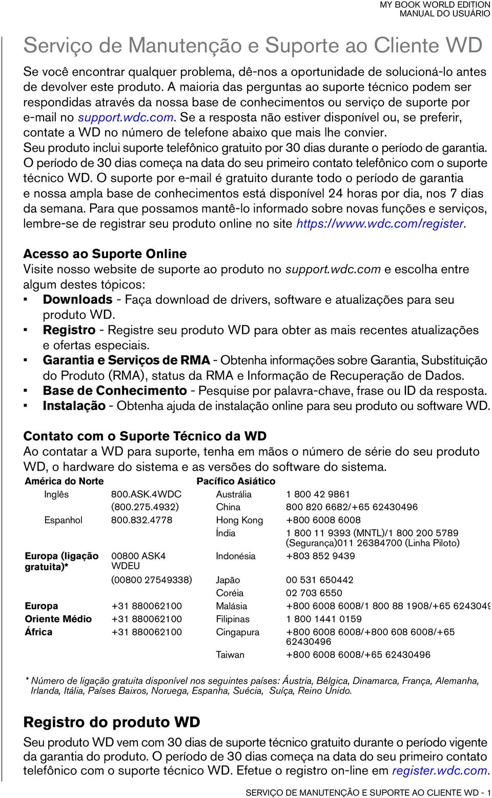 Se a resposta não estiver disponível ou, se preferir, contate a WD no número de telefone abaixo que mais lhe convier.