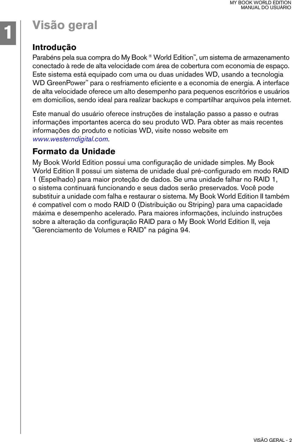 A interface de alta velocidade oferece um alto desempenho para pequenos escritórios e usuários em domicílios, sendo ideal para realizar backups e compartilhar arquivos pela internet.