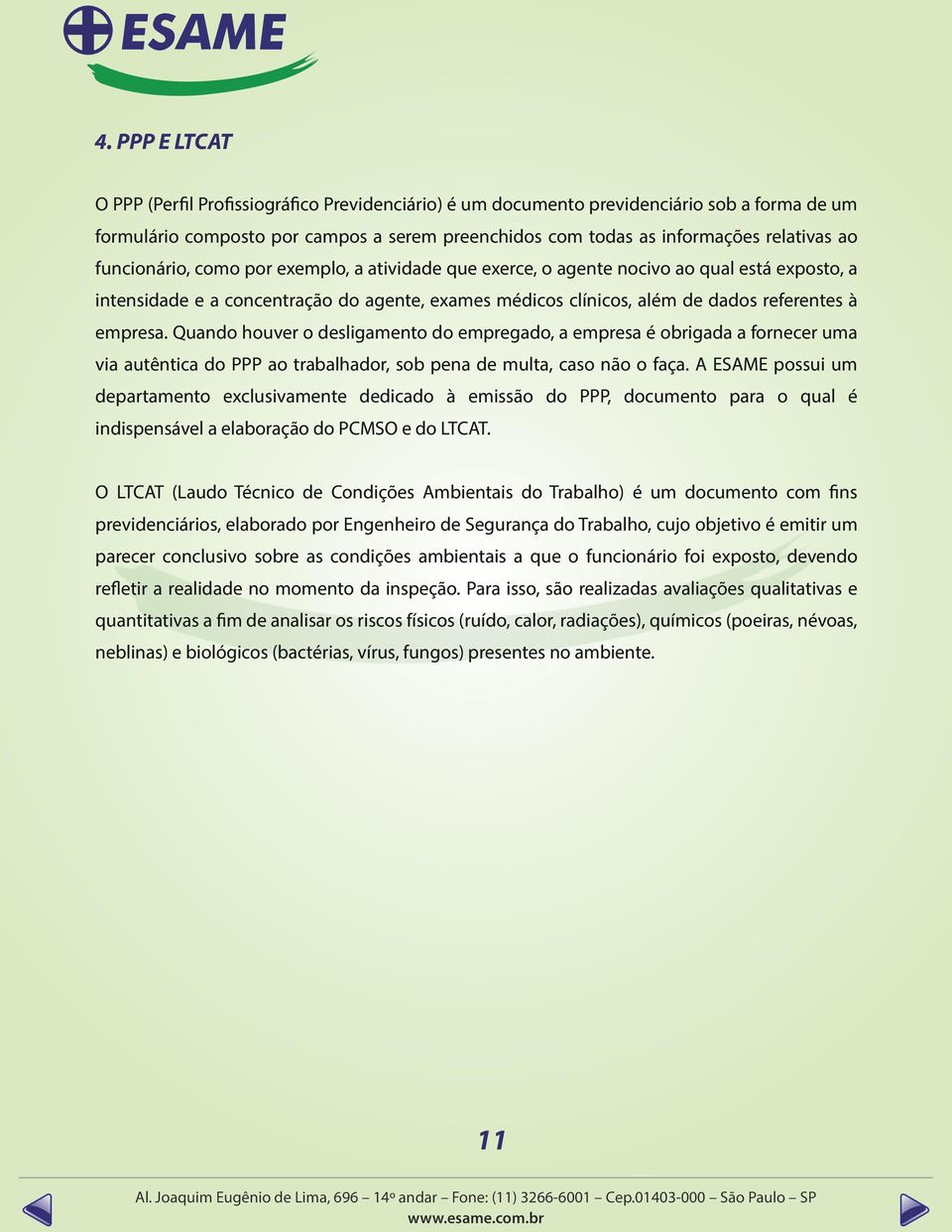 Quando houver o desligamento do empregado, a empresa é obrigada a fornecer uma via autêntica do PPP ao trabalhador, sob pena de multa, caso não o faça.