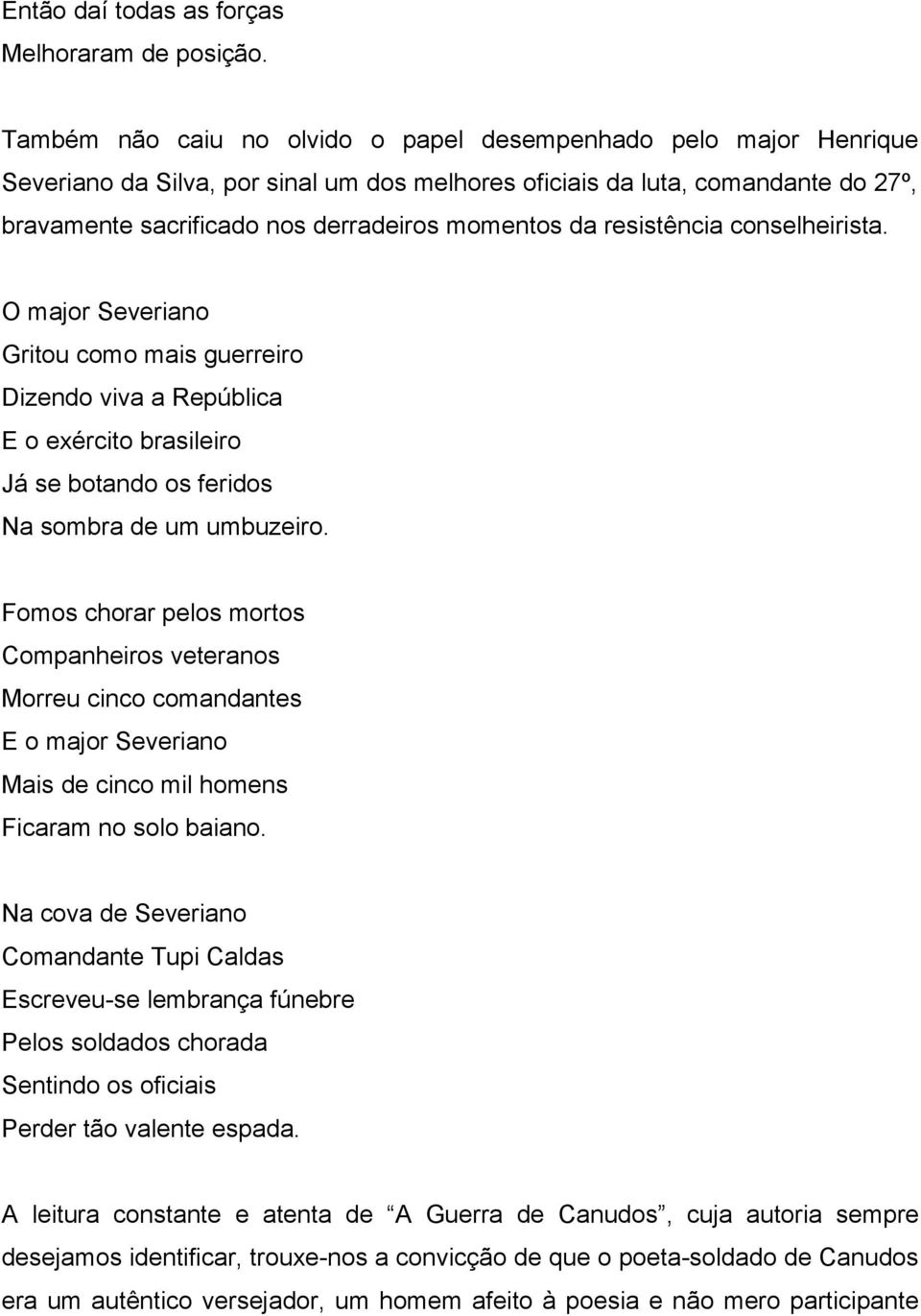 da resistência conselheirista. O major Severiano Gritou como mais guerreiro Dizendo viva a República E o exército brasileiro Já se botando os feridos Na sombra de um umbuzeiro.