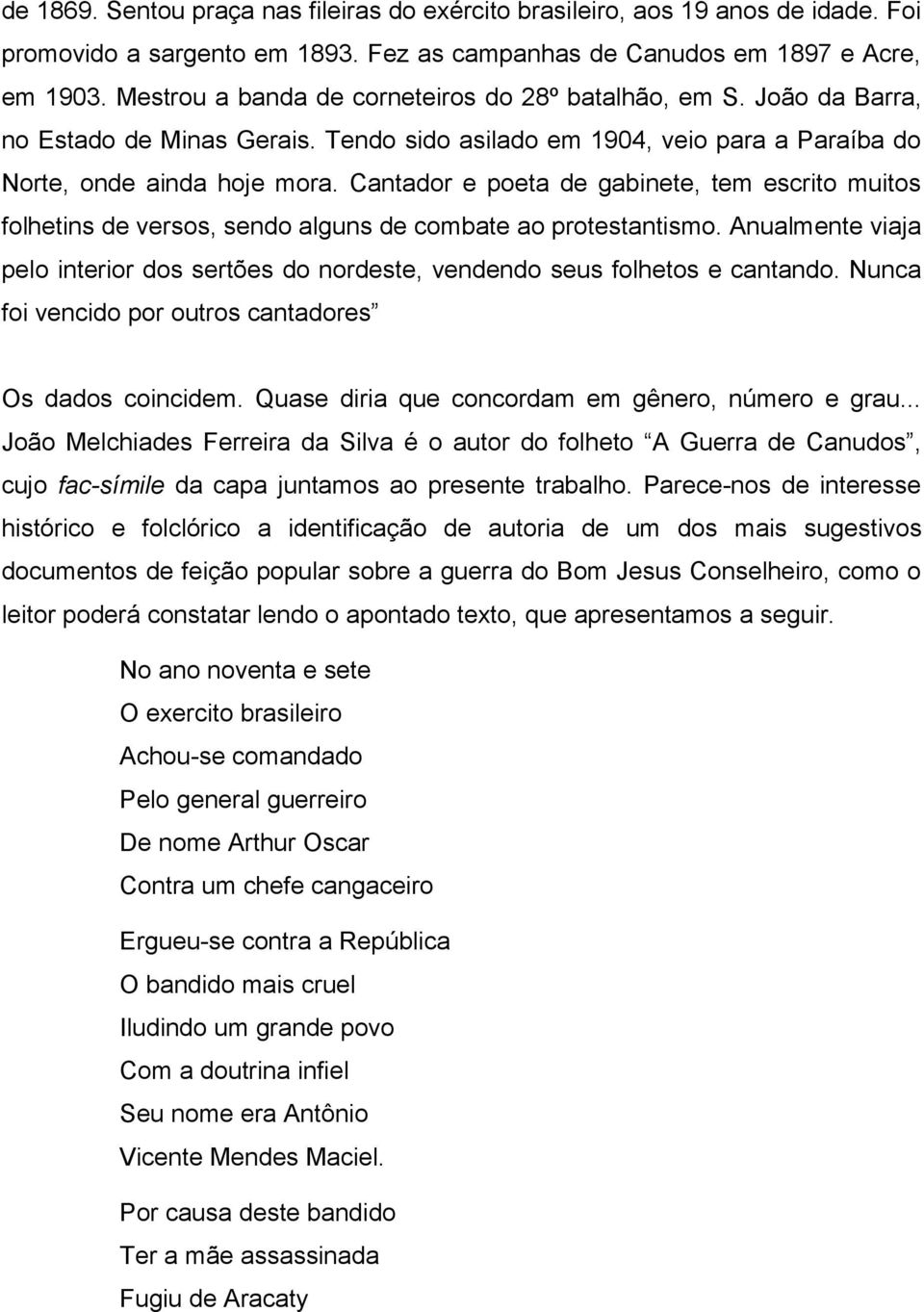 Cantador e poeta de gabinete, tem escrito muitos folhetins de versos, sendo alguns de combate ao protestantismo.