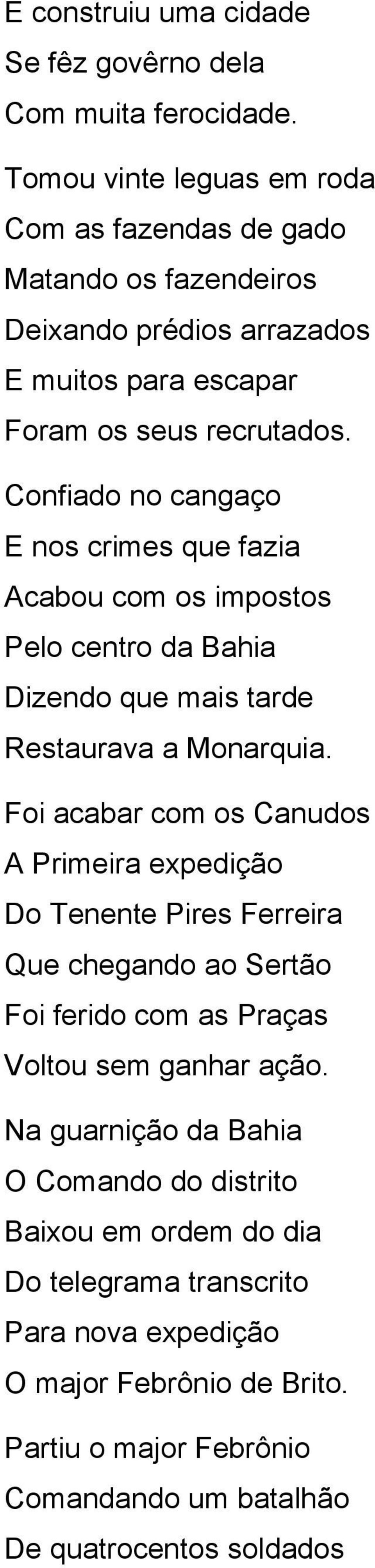 Confiado no cangaço E nos crimes que fazia Acabou com os impostos Pelo centro da Bahia Dizendo que mais tarde Restaurava a Monarquia.