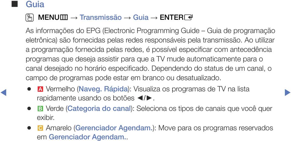 especificado. Dependendo do status de um canal, o campo de programas pode estar em branco ou desatualizado. a Vermelho (Naveg.