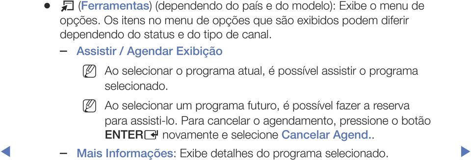 Assistir / Agendar Exibição Ao selecionar o programa atual, é possível assistir o programa selecionado.