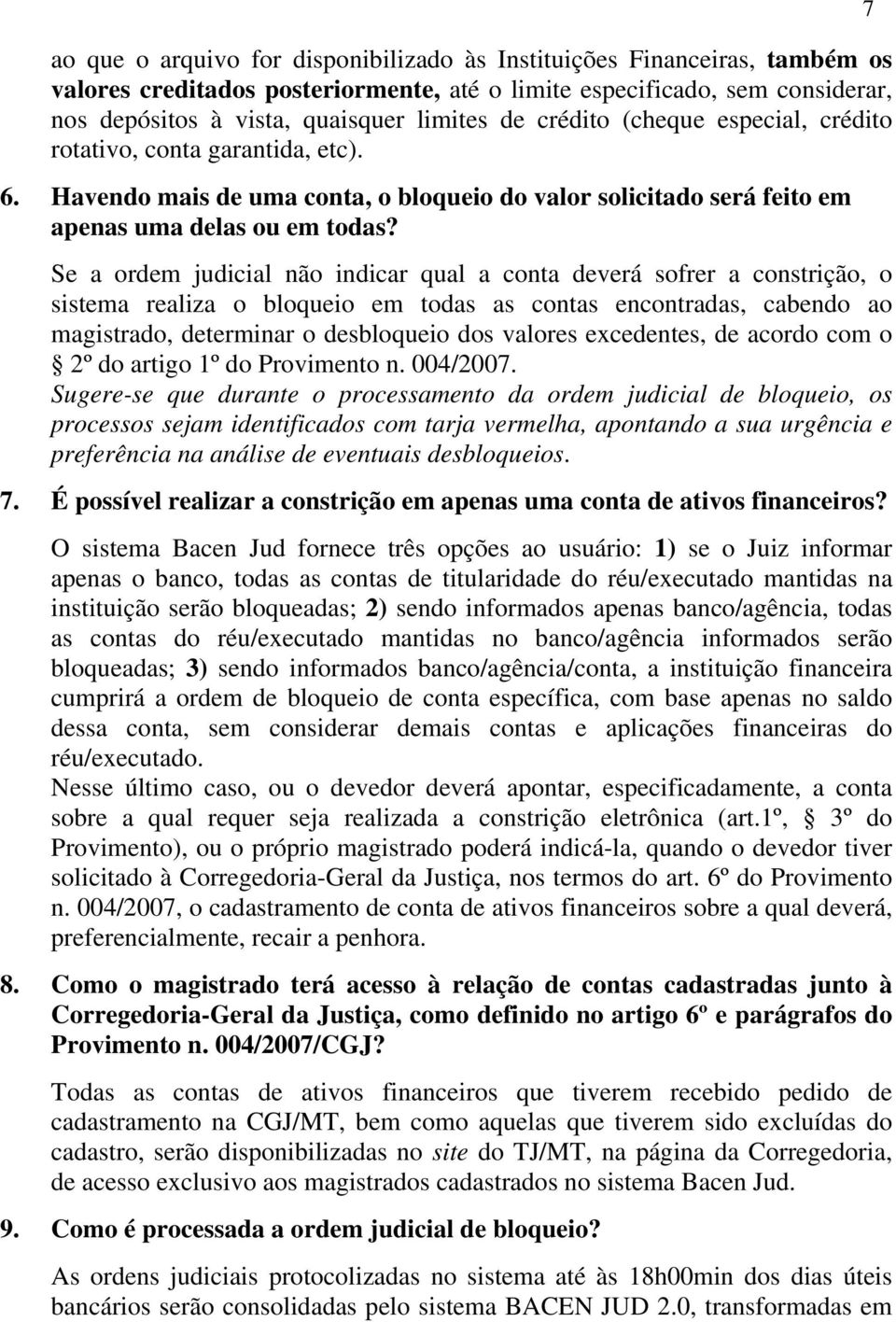 Se a ordem judicial não indicar qual a conta deverá sofrer a constrição, o sistema realiza o bloqueio em todas as contas encontradas, cabendo ao magistrado, determinar o desbloqueio dos valores