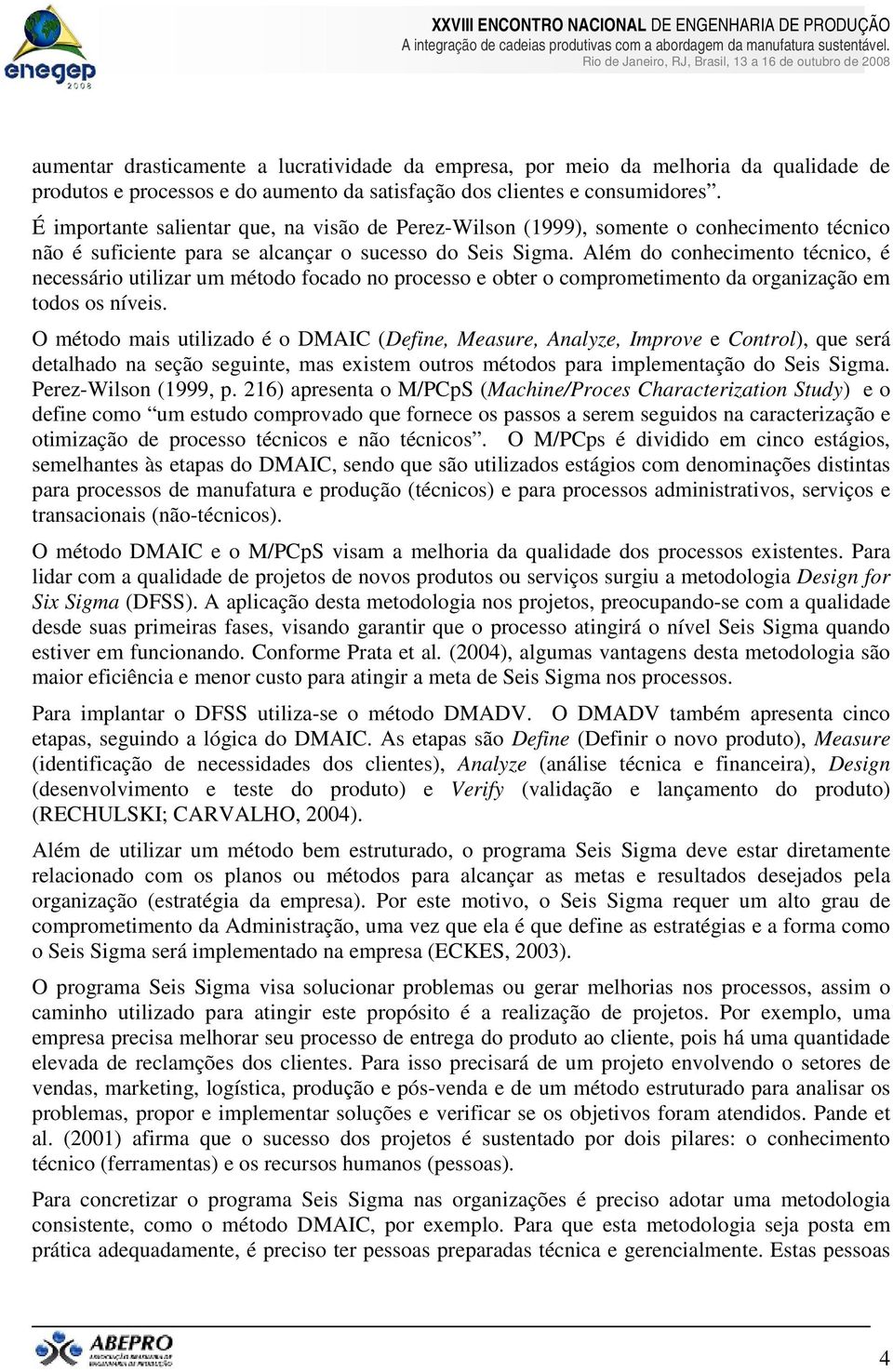 Além do conhecimento técnico, é necessário utilizar um método focado no processo e obter o comprometimento da organização em todos os níveis.