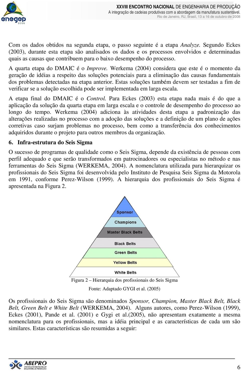 A quarta etapa do DMAIC é o Improve.