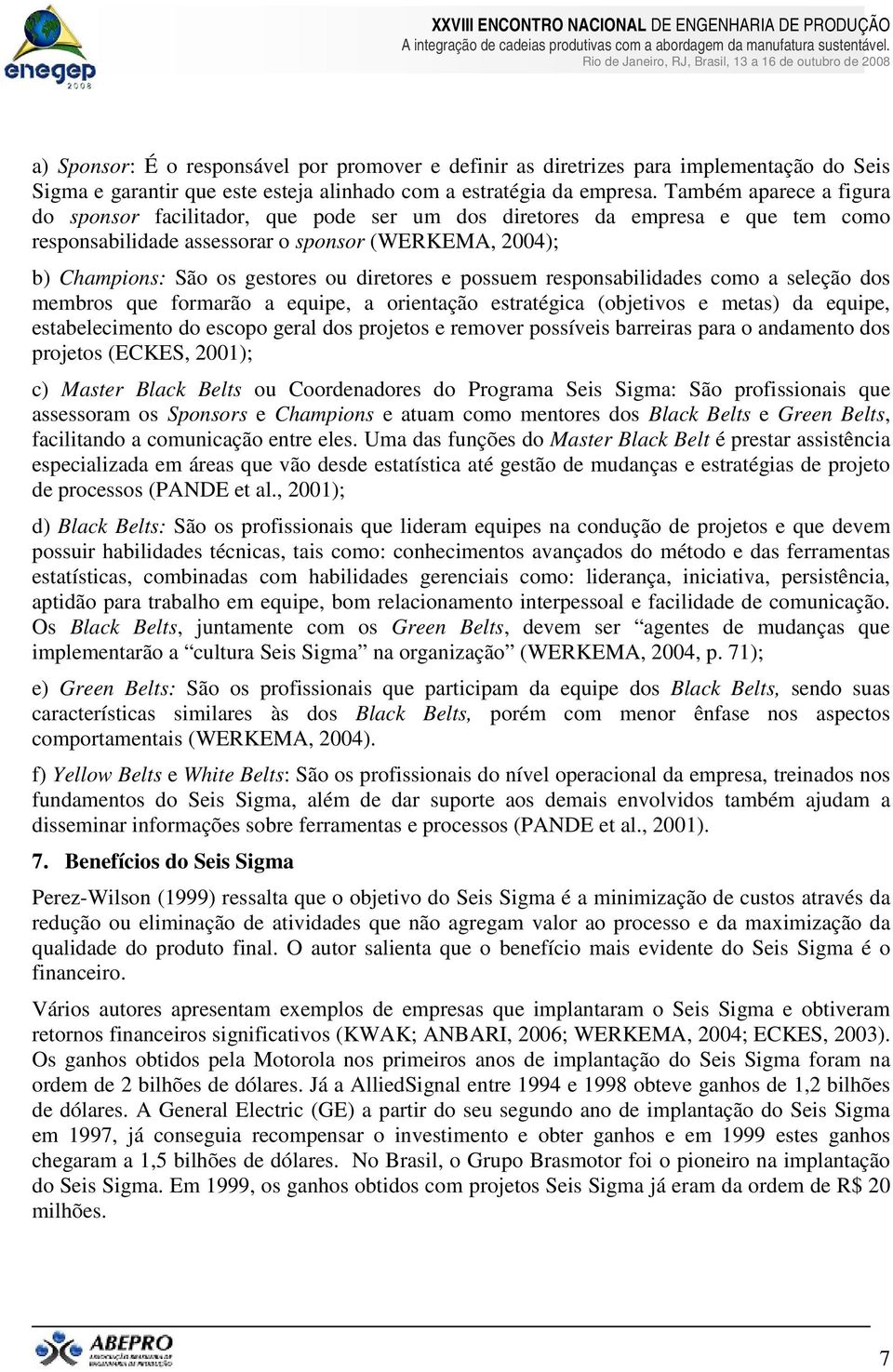 diretores e possuem responsabilidades como a seleção dos membros que formarão a equipe, a orientação estratégica (objetivos e metas) da equipe, estabelecimento do escopo geral dos projetos e remover