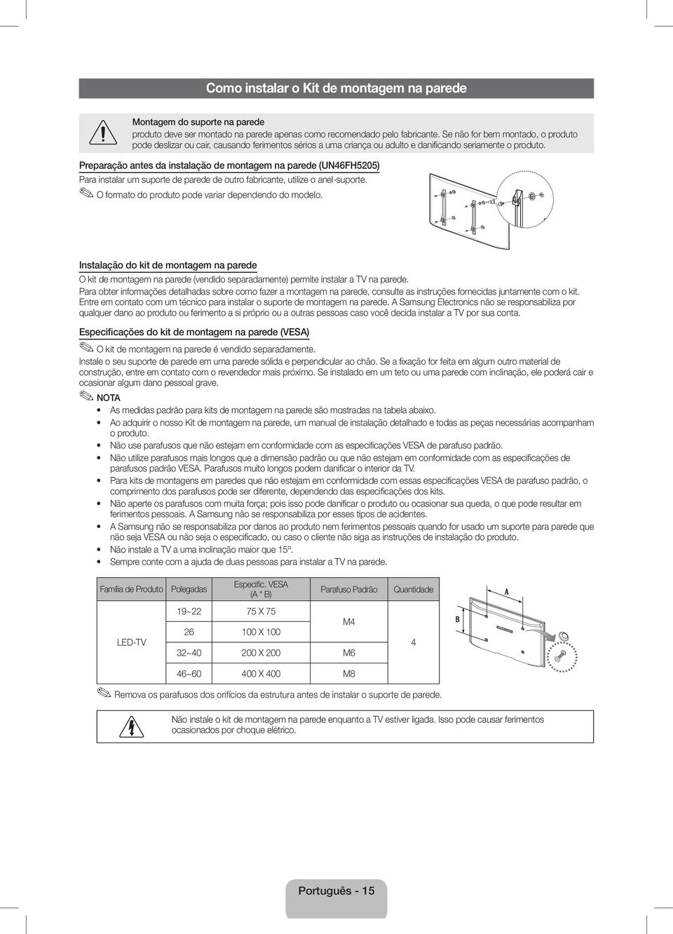 Preparação antes da instalação de montagem na parede (UN46FH5205) Para instalar um suporte de parede de outro fabricante, utilize o anel-suporte. O formato do produto pode variar dependendo do modelo.