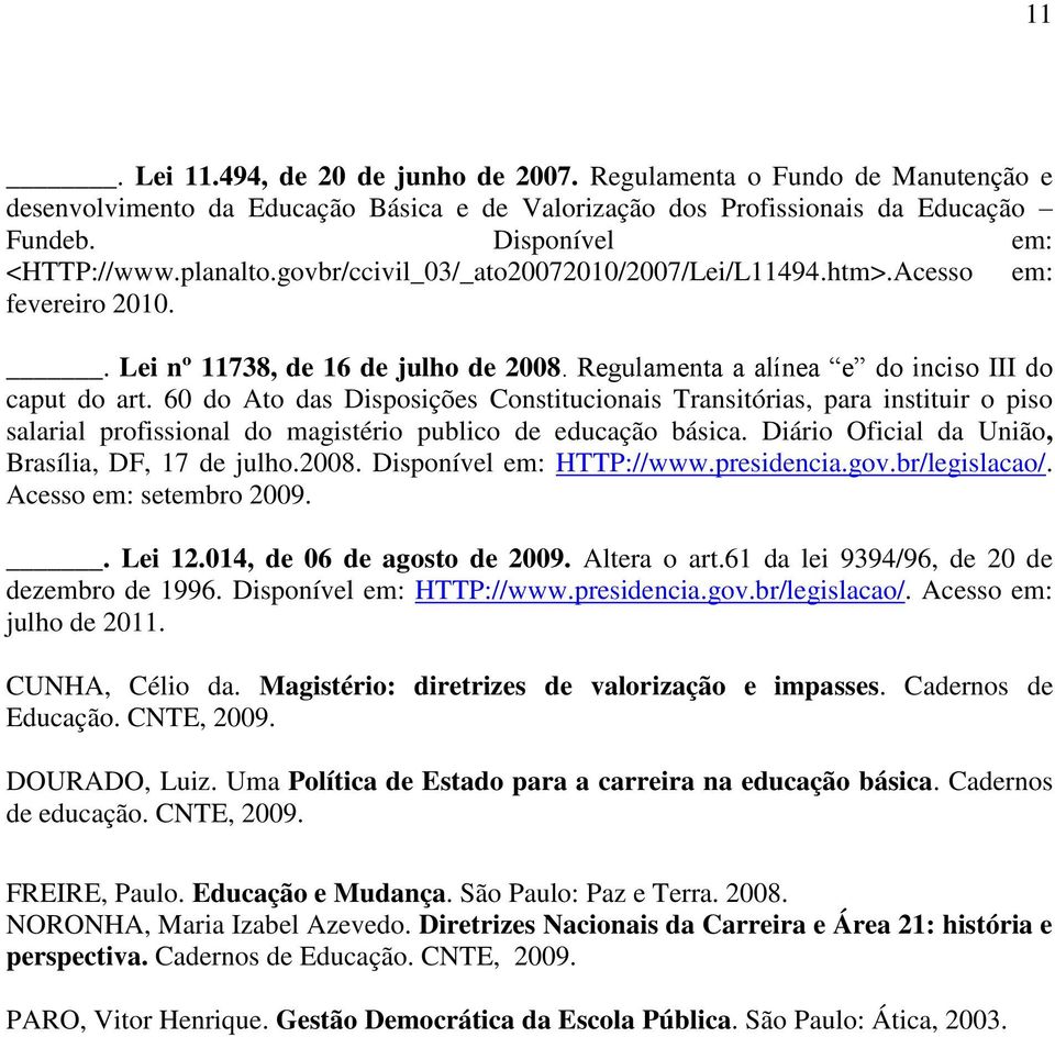 60 do Ato das Disposições Constitucionais Transitórias, para instituir o piso salarial profissional do magistério publico de educação básica. Diário Oficial da União, Brasília, DF, 17 de julho.2008.