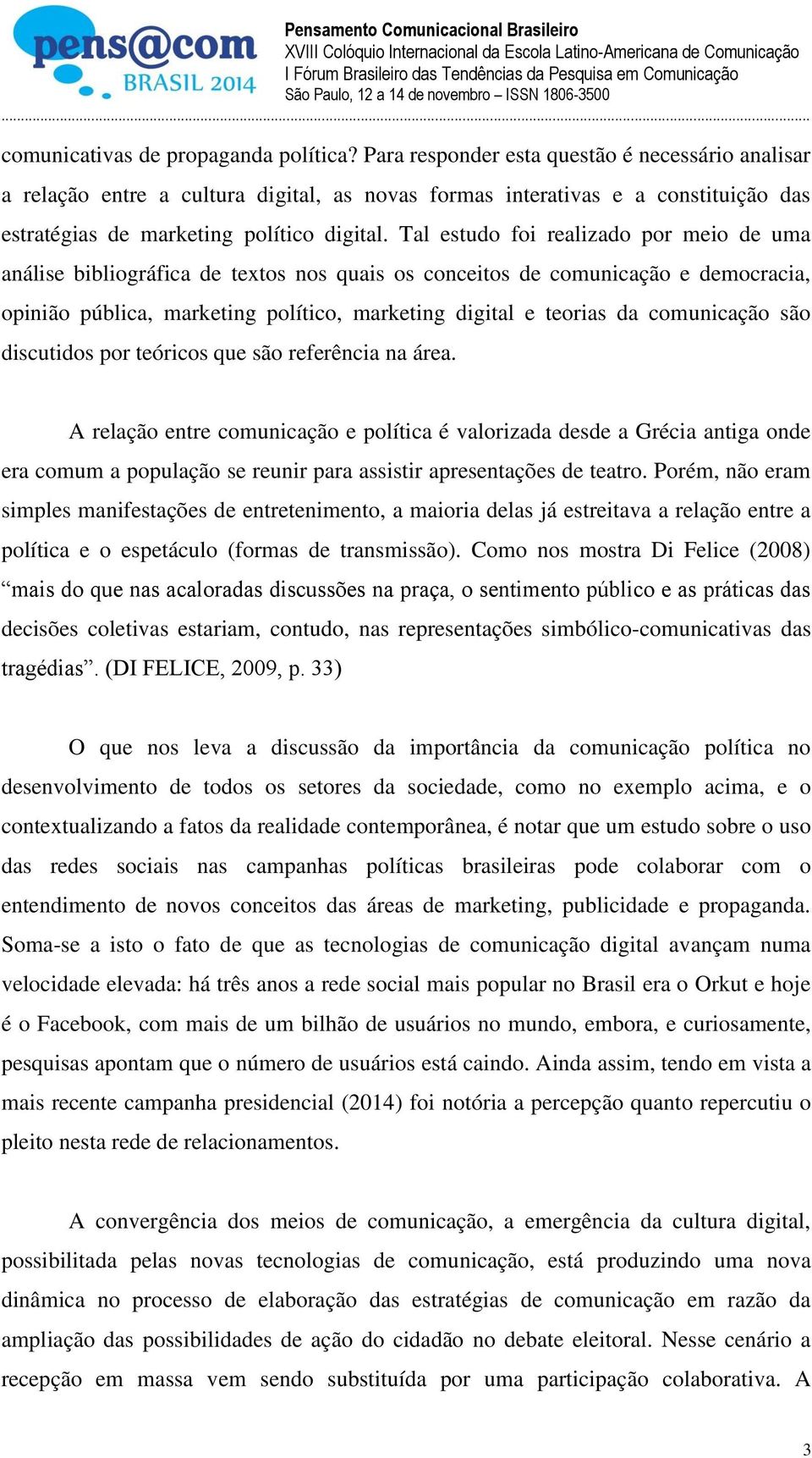 Tal estudo foi realizado por meio de uma análise bibliográfica de textos nos quais os conceitos de comunicação e democracia, opinião pública, marketing político, marketing digital e teorias da