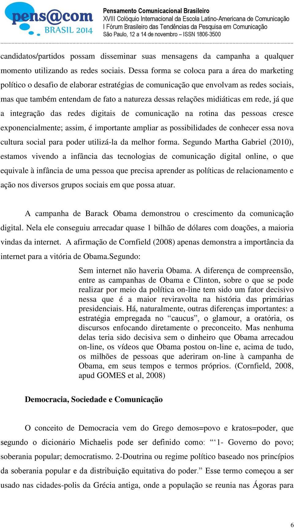 midiáticas em rede, já que a integração das redes digitais de comunicação na rotina das pessoas cresce exponencialmente; assim, é importante ampliar as possibilidades de conhecer essa nova cultura