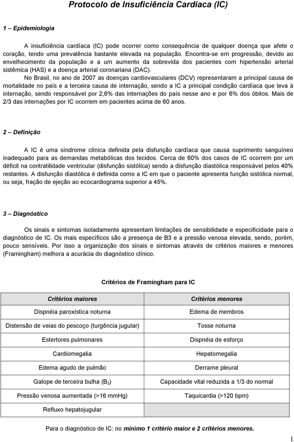 No Brasil, no ano de 2007 as doenças cardiovasculares (DCV) representaram a principal causa de mortalidade no país e a terceira causa de internação, sendo a IC a principal condição cardíaca que leva