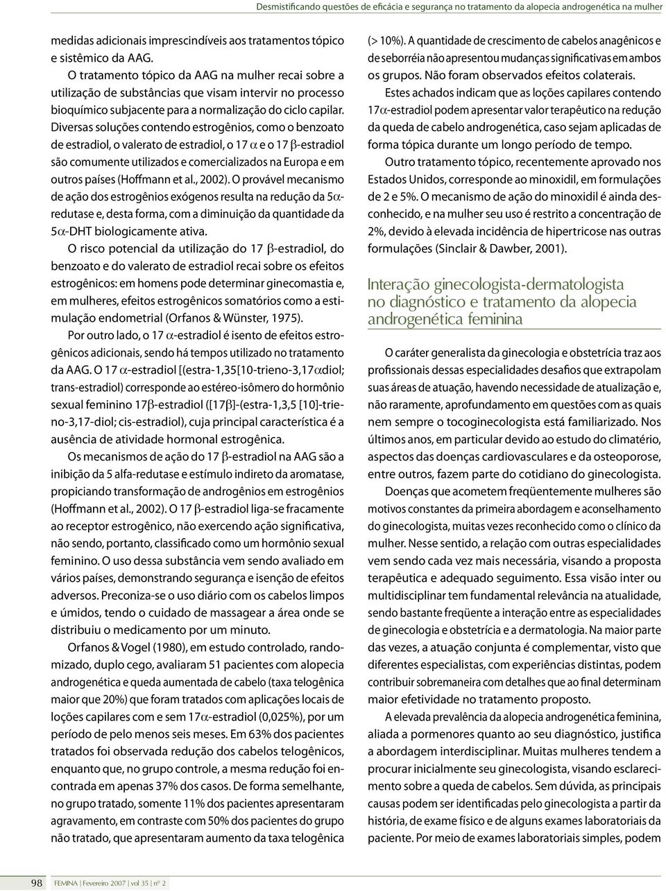 Diversas soluções contendo estrogênios, como o benzoato de estradiol, o valerato de estradiol, o 17 α e o 17 β-estradiol são comumente utilizados e comercializados na Europa e em outros países