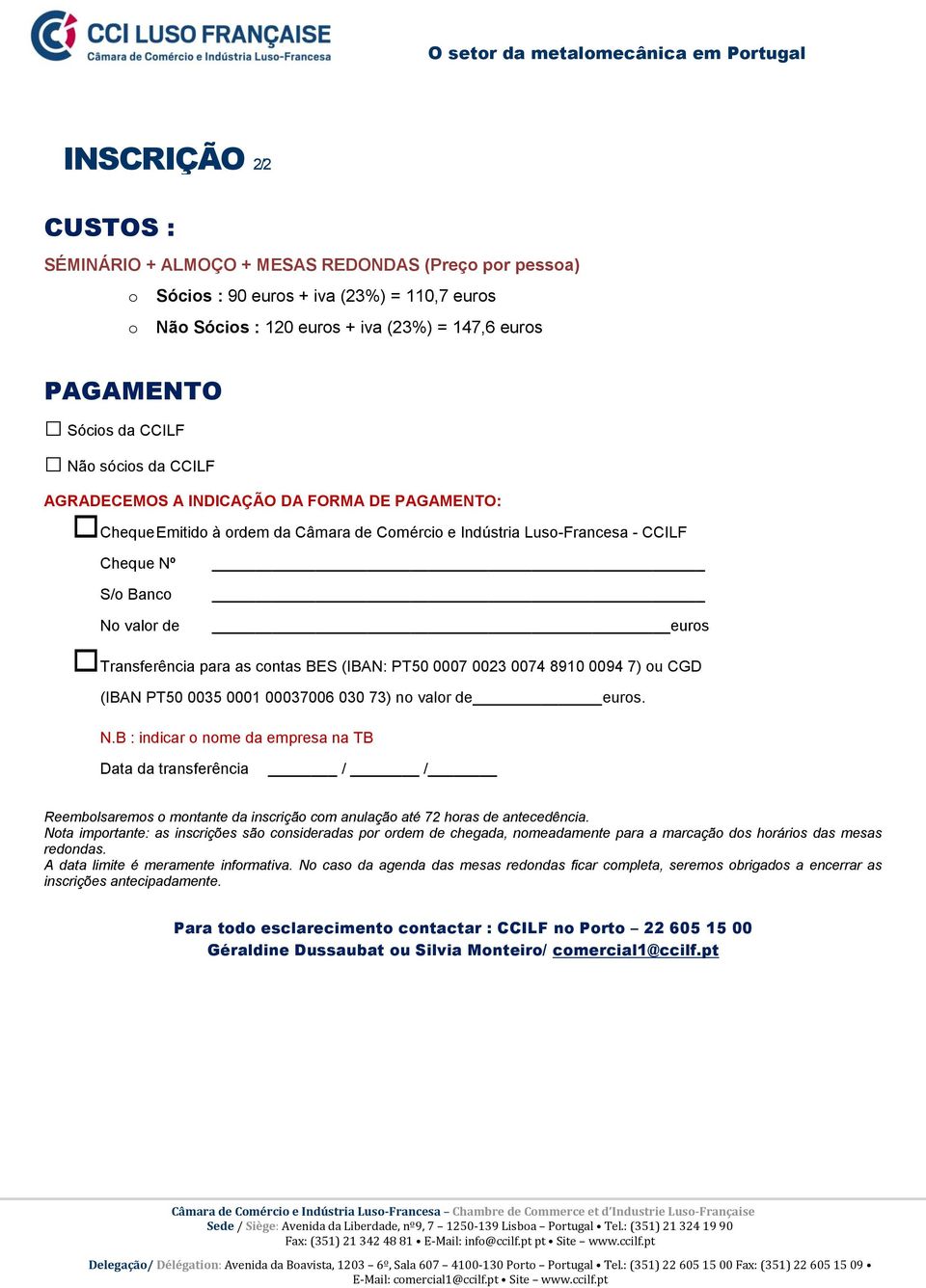 Transferência para as contas BES (IBAN: PT50 0007 0023 0074 8910 0094 7) ou CGD (IBAN PT50 0035 0001 00037006 030 73) no valor de euros. N.