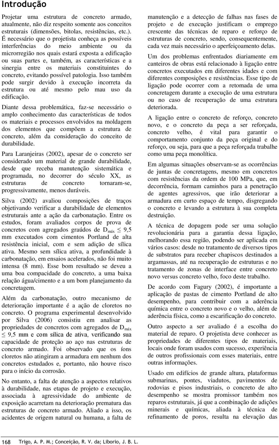 entre os materiais constituintes do concreto, evitando possível patologia. Isso também pode surgir devido à execução incorreta da estrutura ou até mesmo pelo mau uso da edificação.