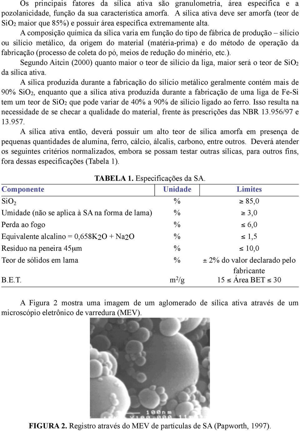 A composição química da sílica varia em função do tipo de fábrica de produção silício ou silício metálico, da origem do material (matéria-prima) e do método de operação da fabricação (processo de