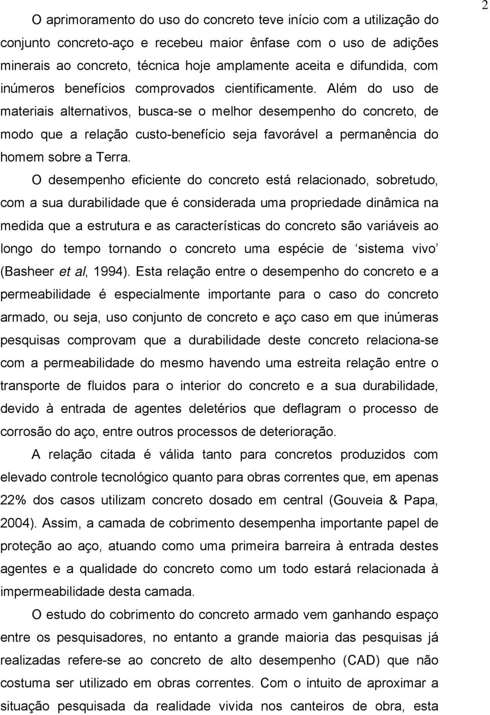 Além do uso de materiais alternativos, busca-se o melhor desempenho do concreto, de modo que a relação custo-benefício seja favorável a permanência do homem sobre a Terra.