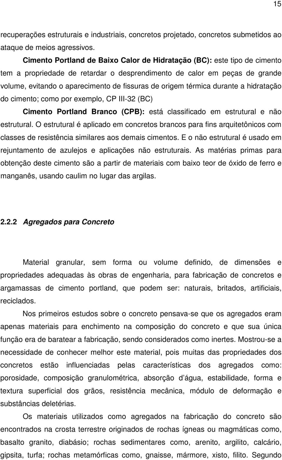 origem térmica durante a hidratação do cimento; como por exemplo, CP III-32 (BC) Cimento Portland Branco (CPB): está classificado em estrutural e não estrutural.