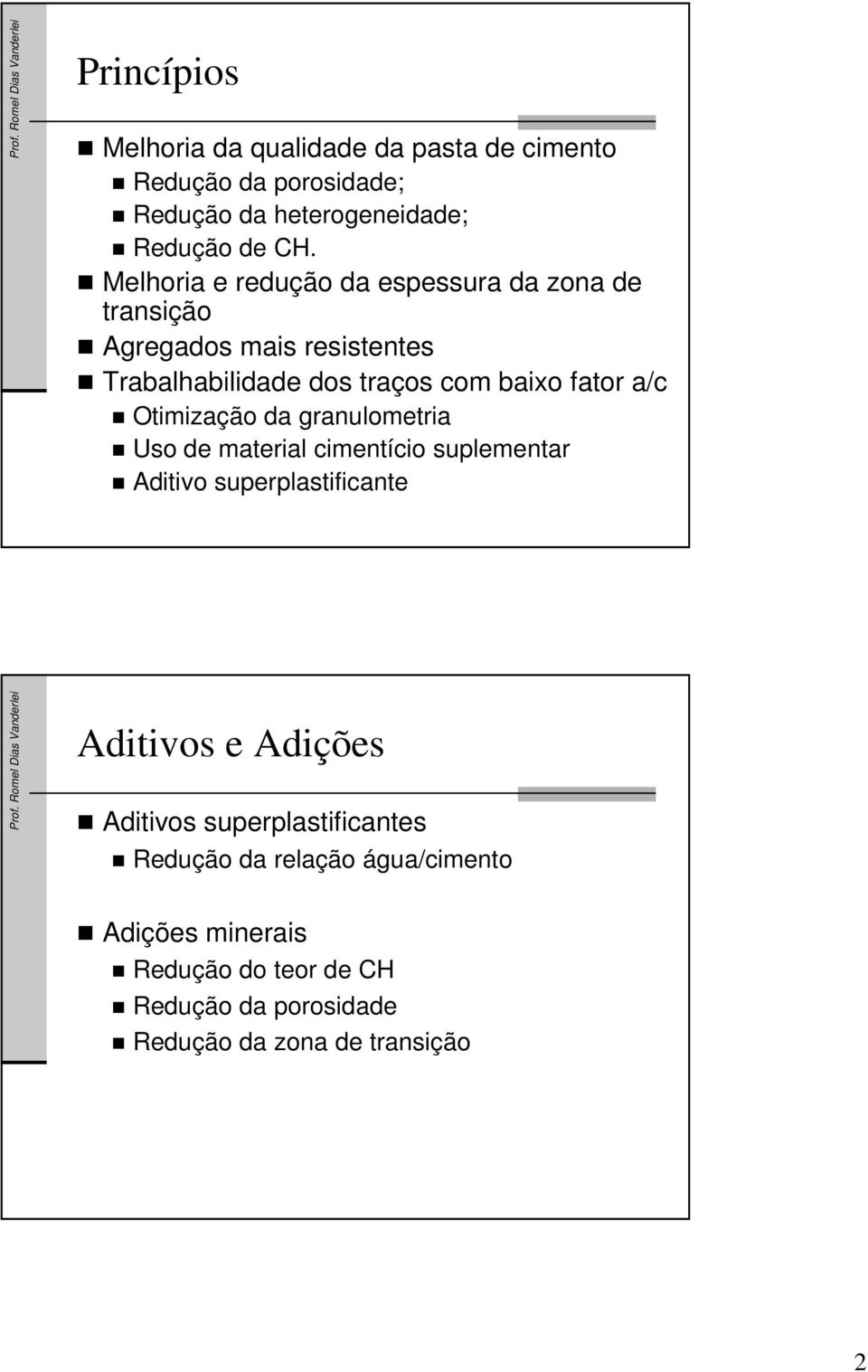 Otimização da granulometria Uso de material cimentício suplementar Aditivo superplastificante Aditivos e Adições Aditivos