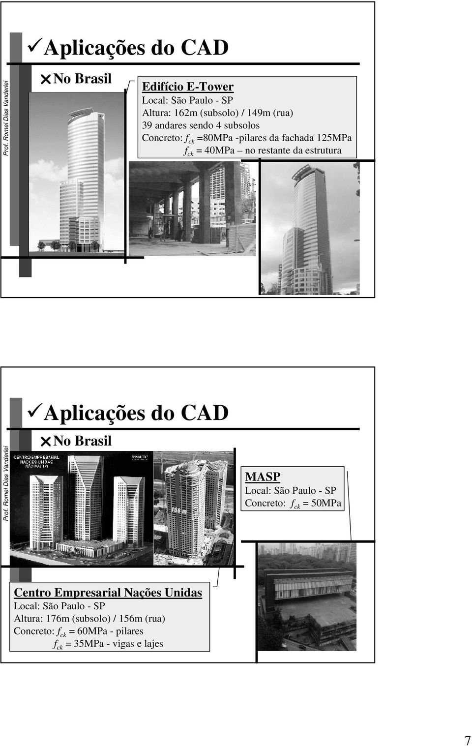 Brasil MASP Local: São Paulo - SP Concreto: f ck = 50MPa Centro Empresarial Nações Unidas Local: São