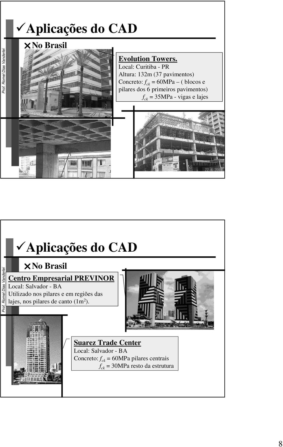 primeiros pavimentos) f ck = 35MPa - vigas e lajes No Brasil Centro Empresarial PREVINOR Local: Salvador -