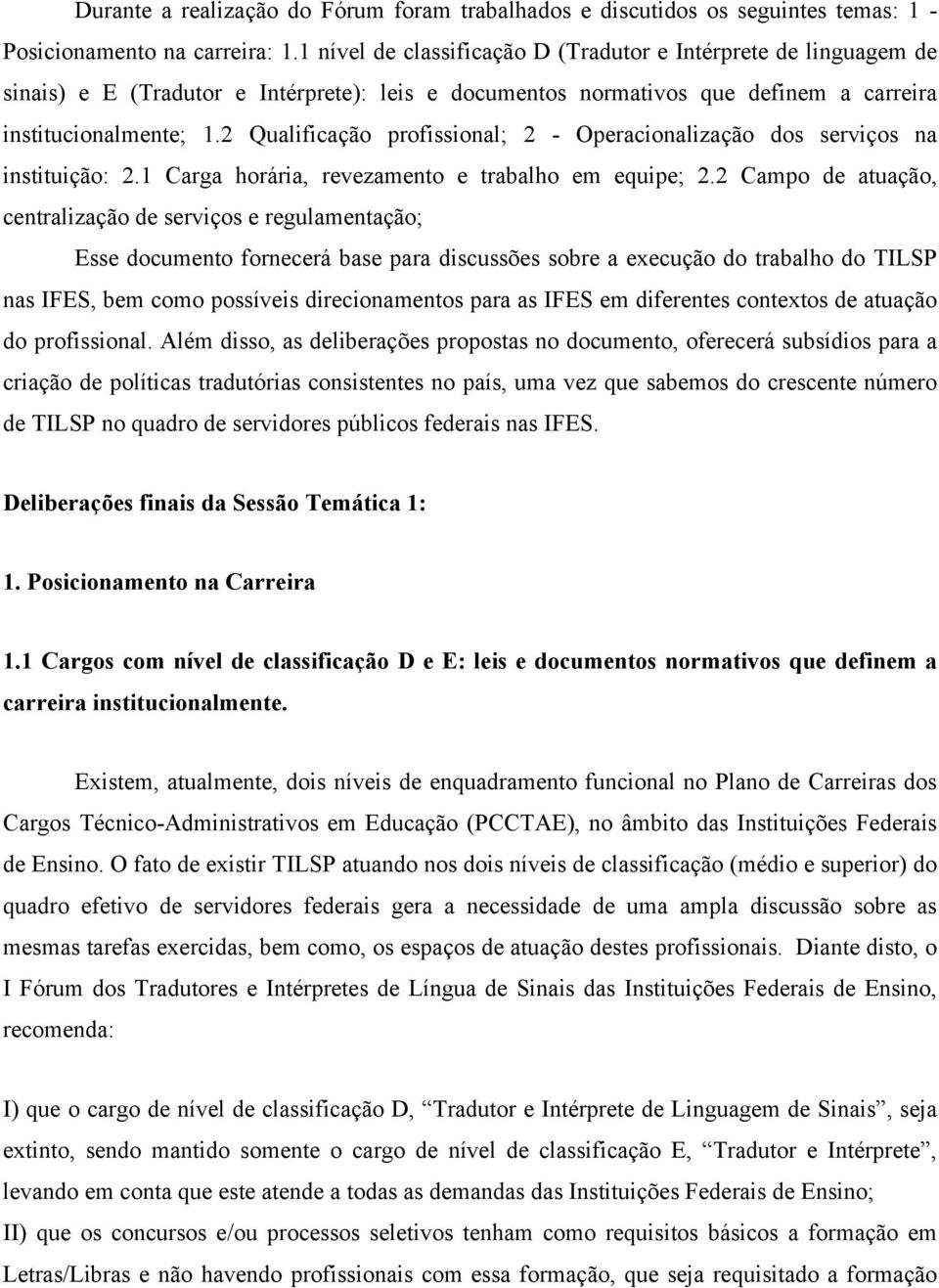 2 Qualificação profissional; 2 - Operacionalização dos serviços na instituição: 2.1 Carga horária, revezamento e trabalho em equipe; 2.