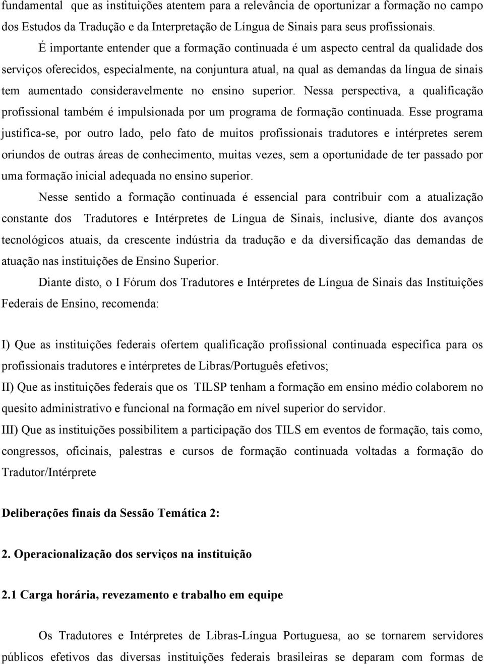 consideravelmente no ensino superior. Nessa perspectiva, a qualificação profissional também é impulsionada por um programa de formação continuada.