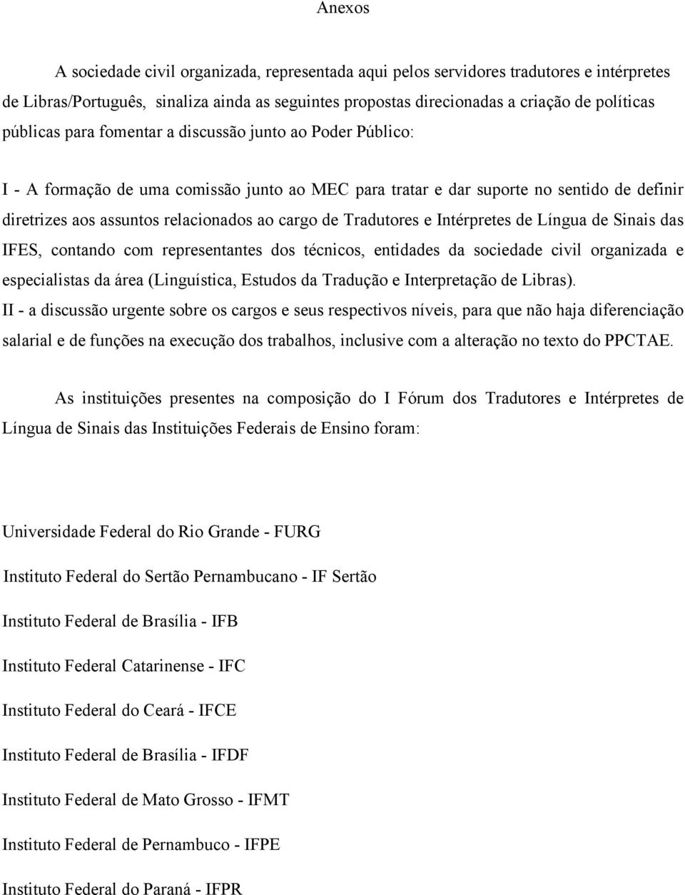 Tradutores e Intérpretes de Língua de Sinais das IFES, contando com representantes dos técnicos, entidades da sociedade civil organizada e especialistas da área (Linguística, Estudos da Tradução e