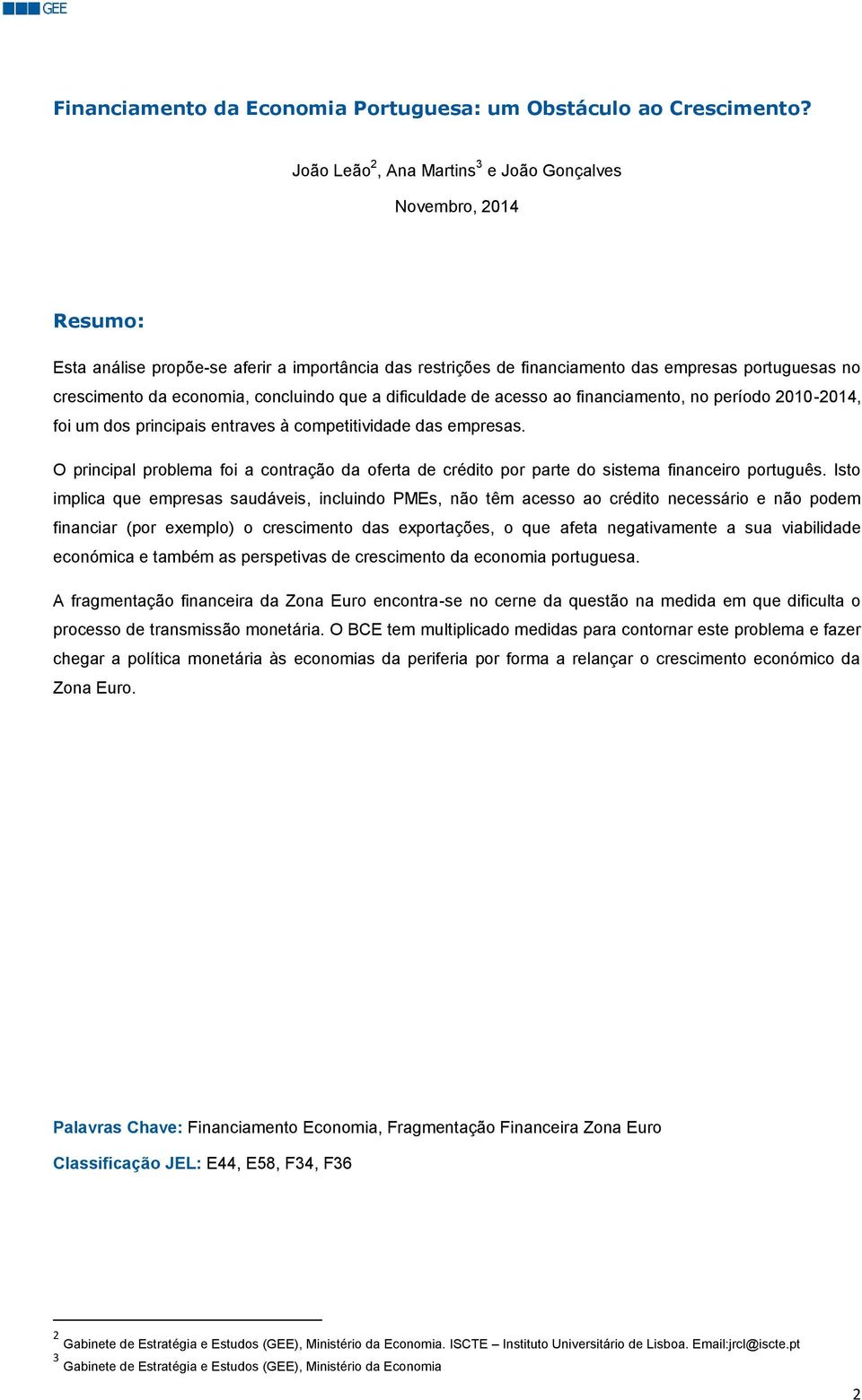 concluindo que a dificuldade de acesso ao financiamento, no período 10-14, foi um dos principais entraves à competitividade das empresas.