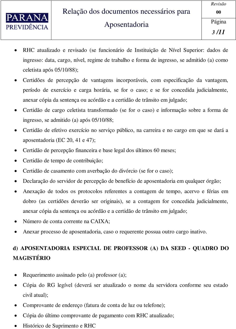 celetista transformado (se for o caso) e informação sobre a forma de ingresso, se admitido (a) após 05/10/88; Certidão de efetivo exercício no serviço público, na carreira e no cargo em que se dará a