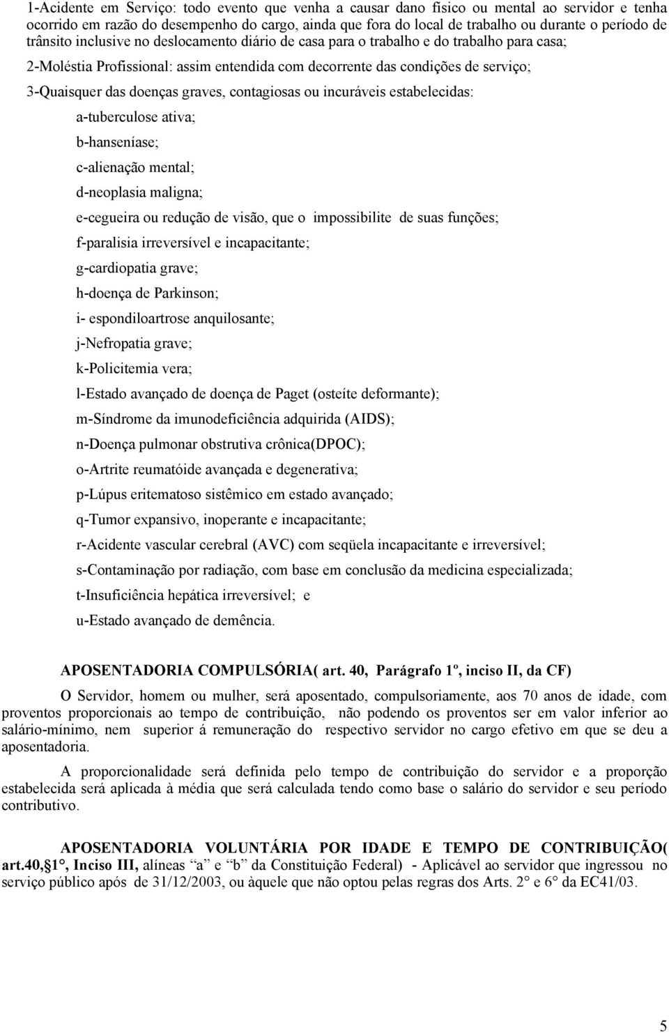 graves, contagiosas ou incuráveis estabelecidas: a-tuberculose ativa; b-hanseníase; c-alienação mental; d-neoplasia maligna; e-cegueira ou redução de visão, que o impossibilite de suas funções;