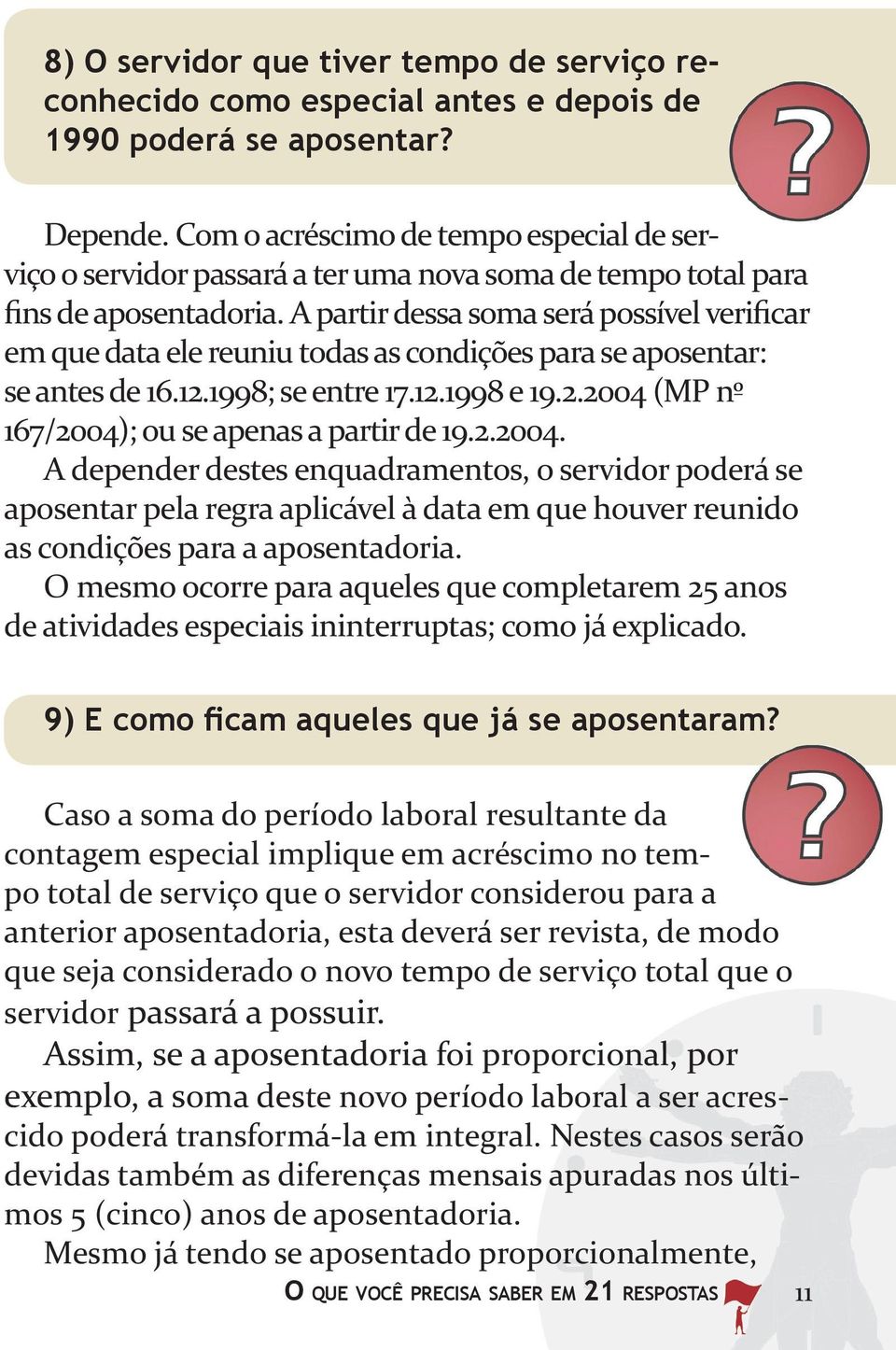 A partir dessa soma será possível verificar em que data ele reuniu todas as condições para se aposentar: se antes de 16.12.1998; se entre 17.12.1998 e 19.2.2004 (MP nº 167/2004); ou se apenas a partir de 19.