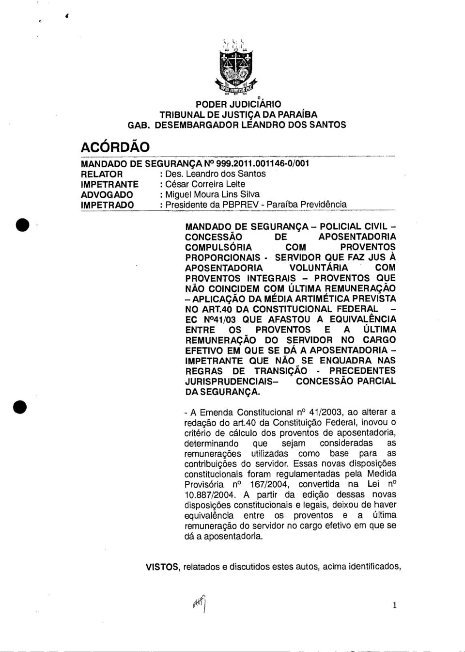 APOSENTADORIA COMPULSÓRIA COM PROVENTOS PROPORCIONAIS - SERVIDOR QUE FAZ JUS À APOSENTADORIA VOLUNTÁRIA COM PROVENTOS INTEGRAIS PROVENTOS QUE NÃO COINCIDEM COM ÚLTIMA REMUNERAÇÃO APLICAÇÃO DA MÉDIA