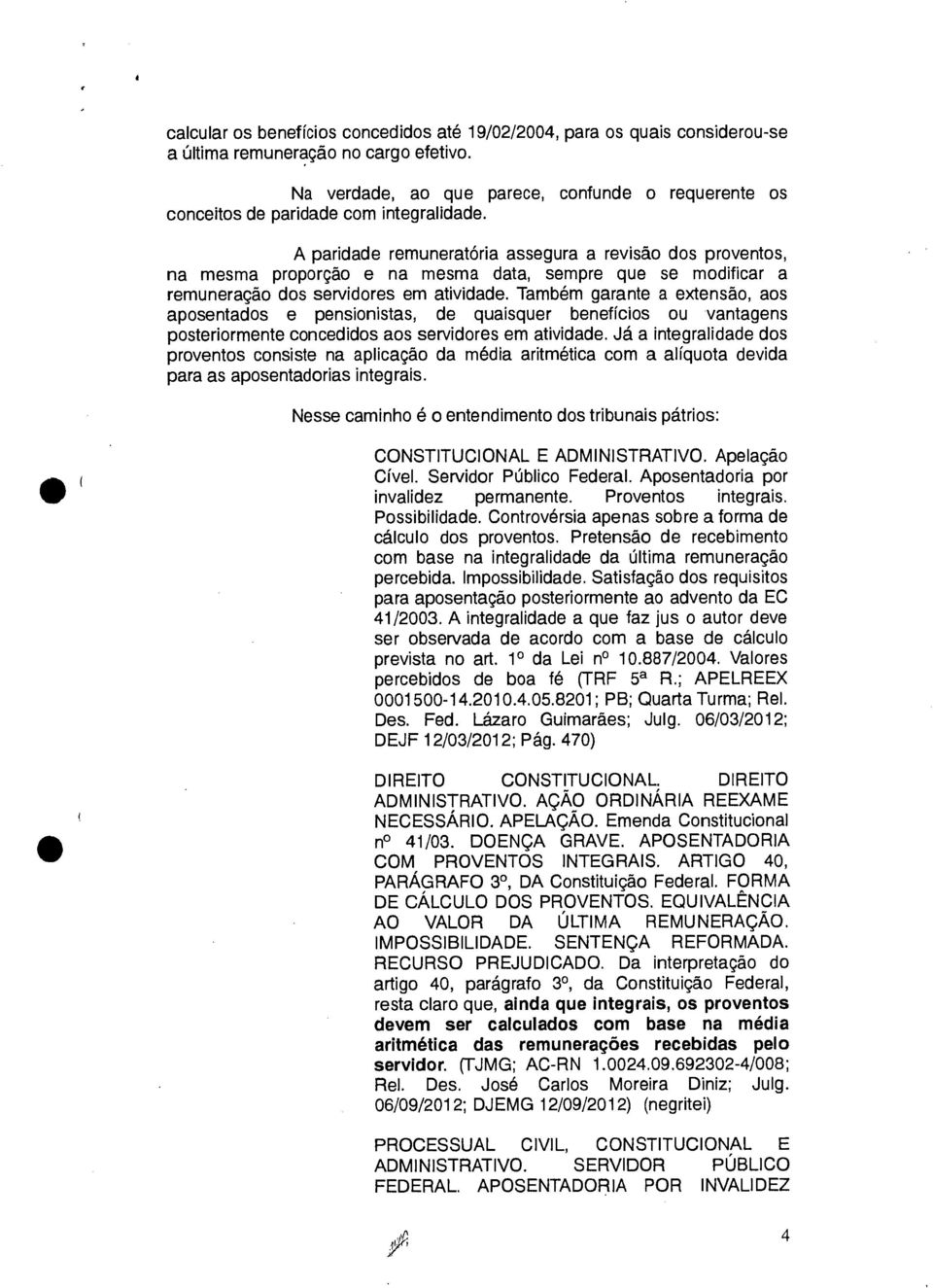 A paridade remuneratória assegura a revisão dos proventos, na mesma proporção e na mesma data, sempre que se modificar a remuneração dos servidores em atividade.