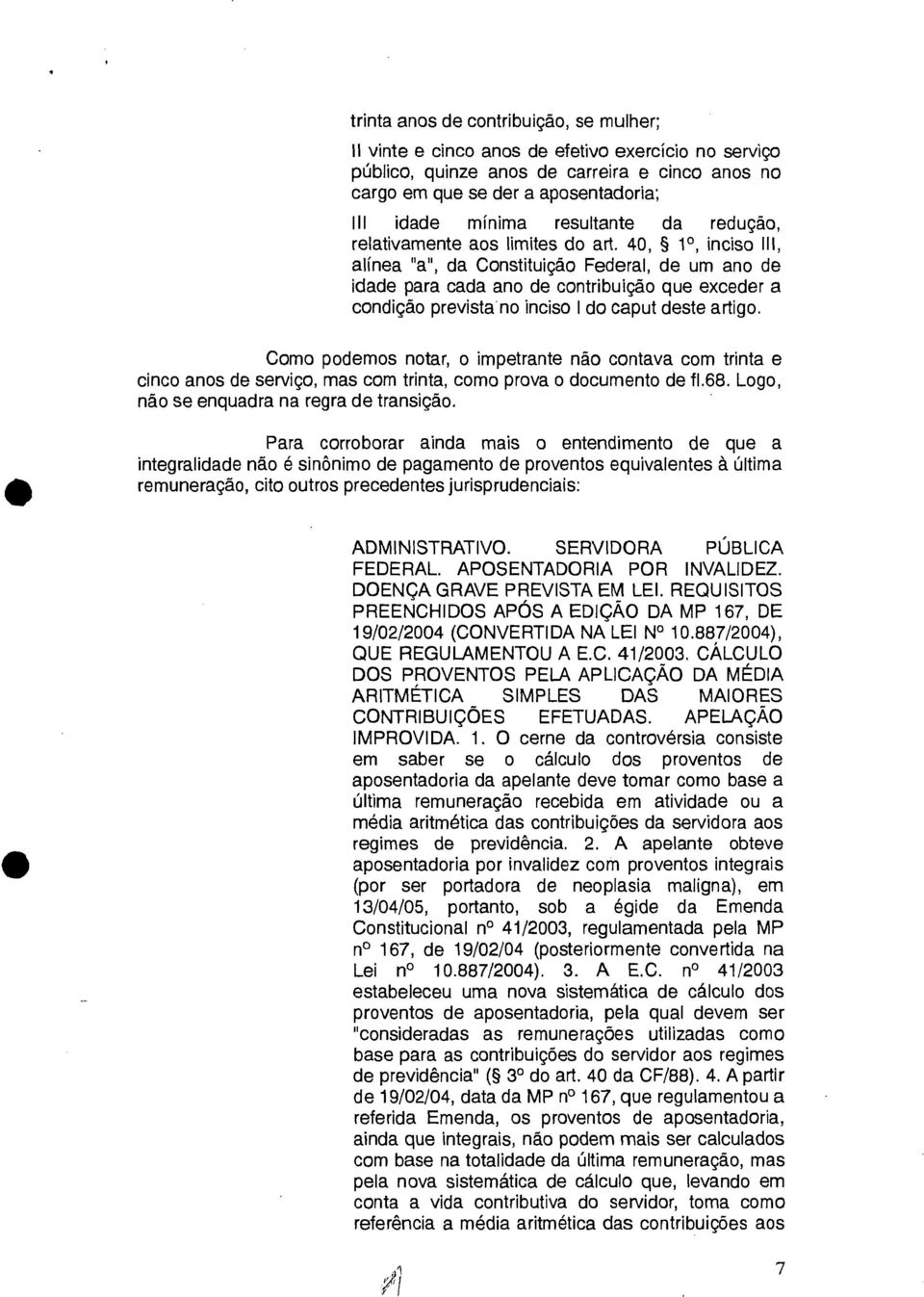 40, 1, inciso III, alínea "a", da Constituição Federal, de um ano de idade para cada ano de contribuição que exceder a condição prevista no inciso 1 do caput deste artigo.