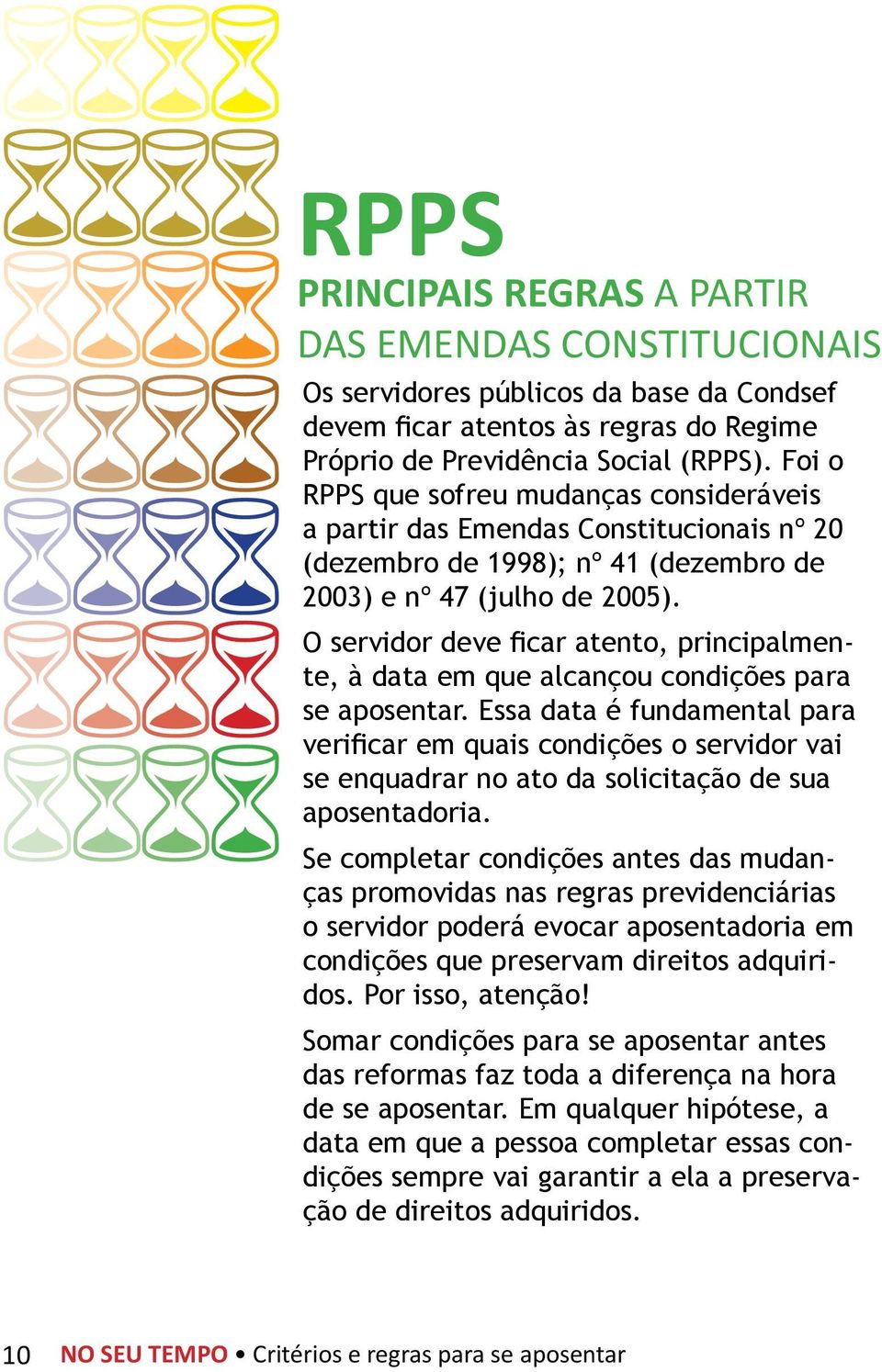 O servidor deve ficar atento, principalmente, à data em que alcançou condições para se aposentar.