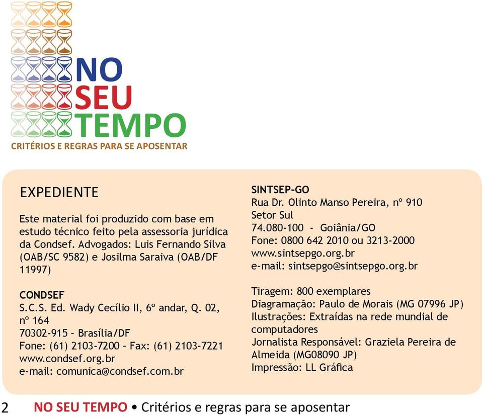 02, nº 164 70302-915 Brasília/DF Fone: (61) 2103-7200 Fax: (61) 2103-7221 www.condsef.org.br e-mail: comunica@condsef.com.br SINTSEP-GO Rua Dr. Olinto Manso Pereira, nº 910 Setor Sul 74.