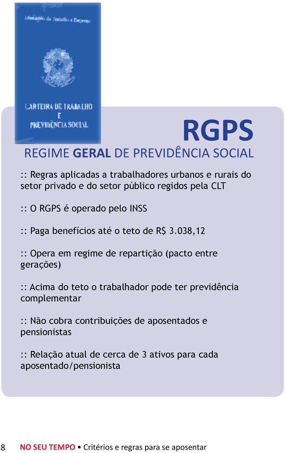 038,12 :: Opera em regime de repartição (pacto entre gerações) :: Acima do teto o trabalhador pode ter previdência complementar ::