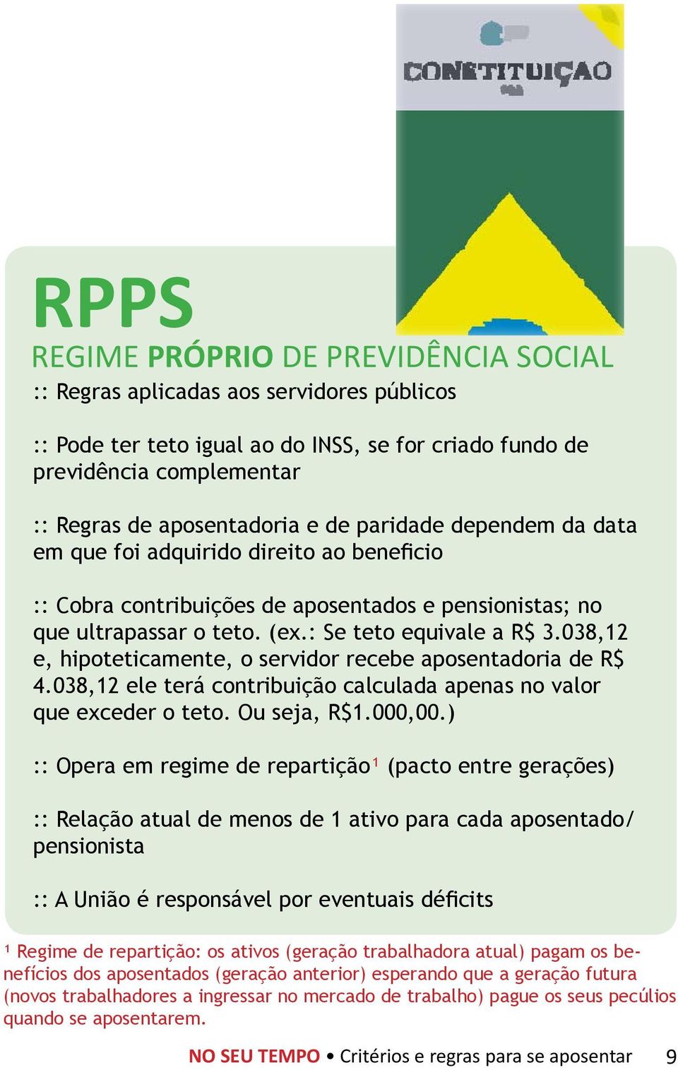 038,12 e, hipoteticamente, o servidor recebe aposentadoria de R$ 4.038,12 ele terá contribuição calculada apenas no valor que exceder o teto. Ou seja, R$1.000,00.