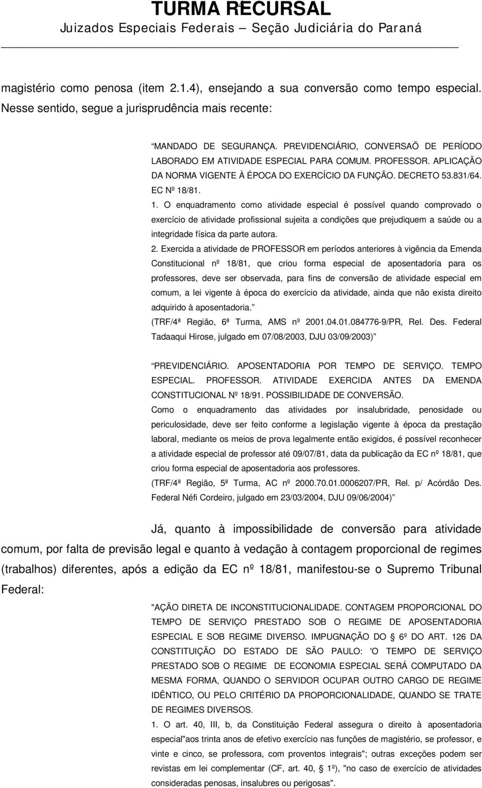 /81. 1. O enquadramento como atividade especial é possível quando comprovado o exercício de atividade profissional sujeita a condições que prejudiquem a saúde ou a integridade física da parte autora.