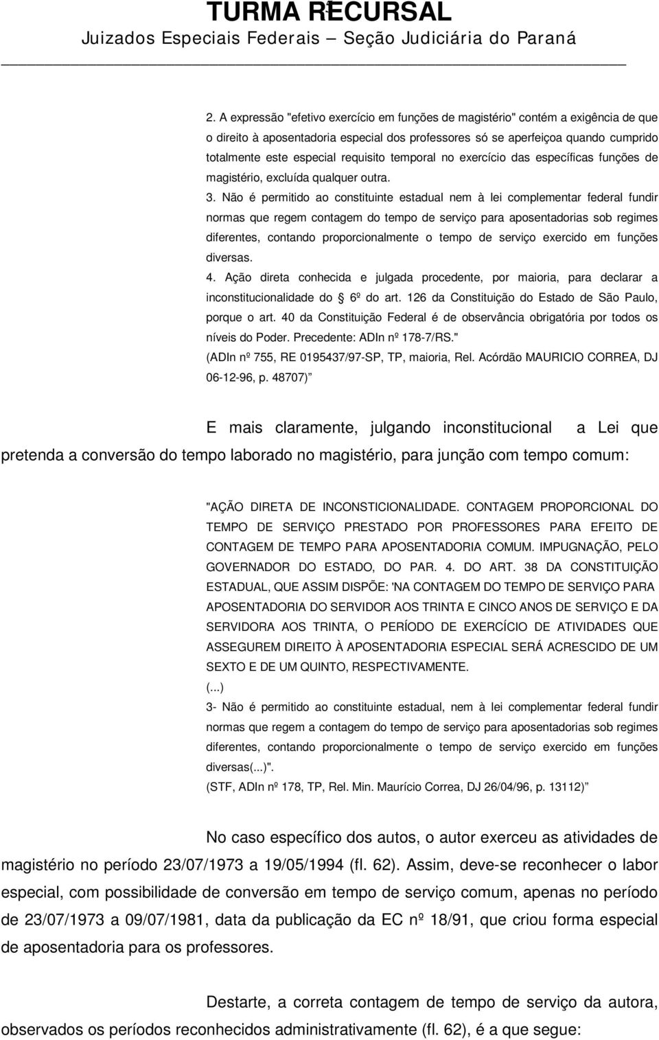 Não é permitido ao constituinte estadual nem à lei complementar federal fundir normas que regem contagem do tempo de serviço para aposentadorias sob regimes diferentes, contando proporcionalmente o