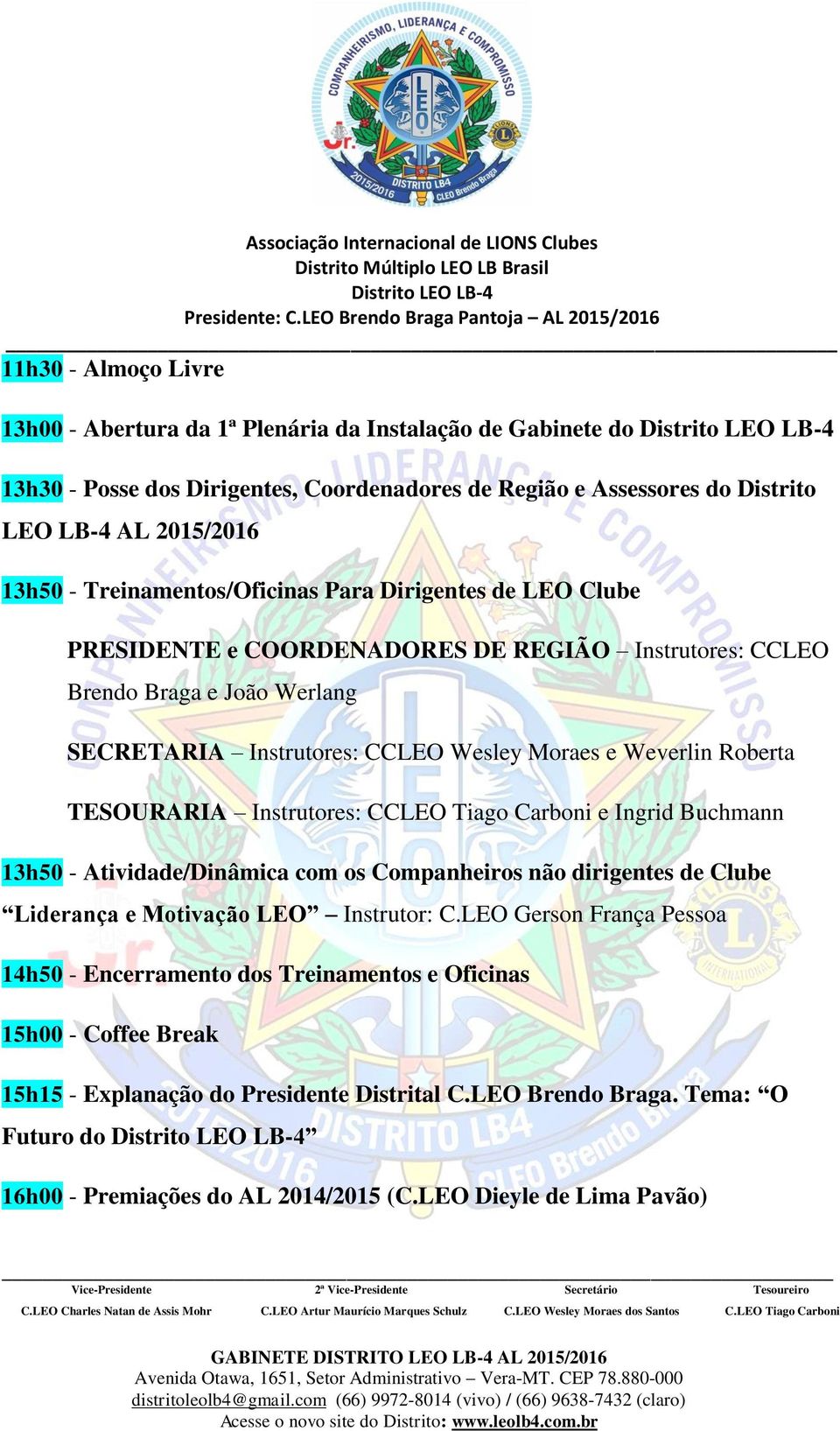 TESOURARIA Instrutores: CCLEO Tiago Carboni e Ingrid Buchmann 13h50 - Atividade/Dinâmica com os Companheiros não dirigentes de Clube Liderança e Motivação LEO Instrutor: C.