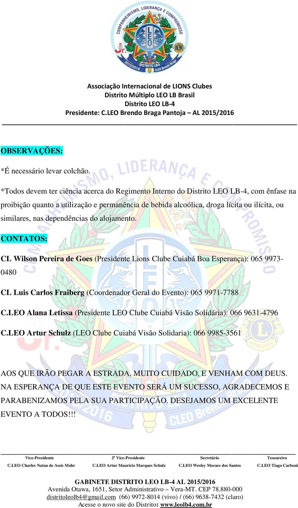 do alojamento. CONTATOS: CL Wilson Pereira de Goes (Presidente Lions Clube Cuiabá Boa Esperança): 065 9973-0480 CL Luis Carlos Fraiberg (Coordenador Geral do Evento): 065 9971-7788 C.