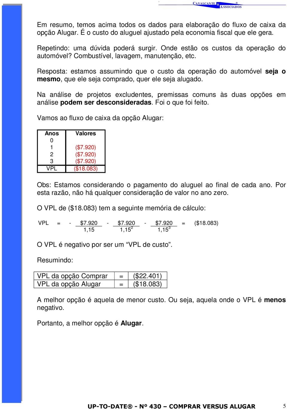 Resposta: estamos assumindo que o custo da operação do automóvel seja o mesmo, que ele seja comprado, quer ele seja alugado.