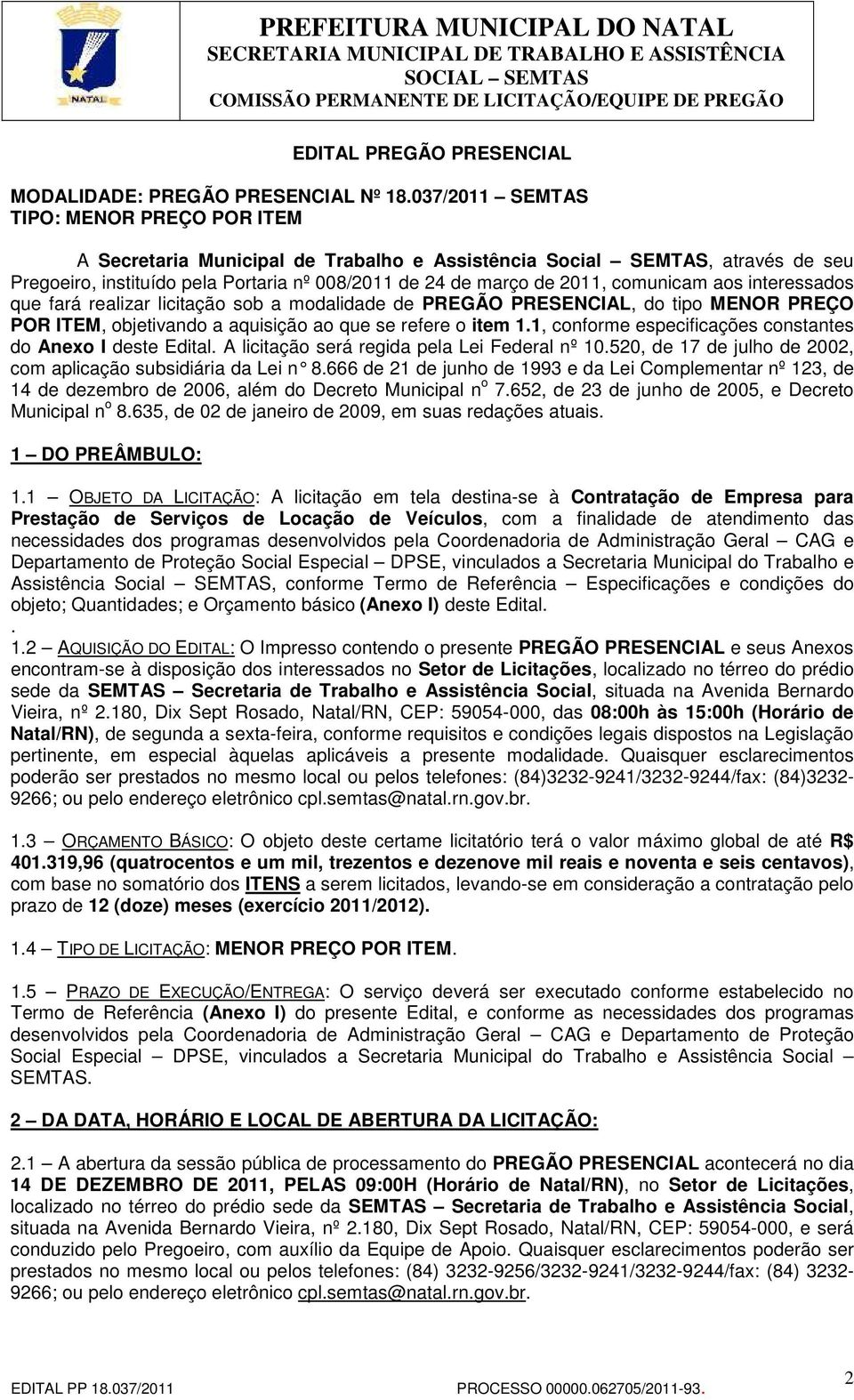 comunicam aos interessados que fará realizar licitação sob a modalidade de PREGÃO PRESENCIAL, do tipo MENOR PREÇO POR ITEM, objetivando a aquisição ao que se refere o item 1.